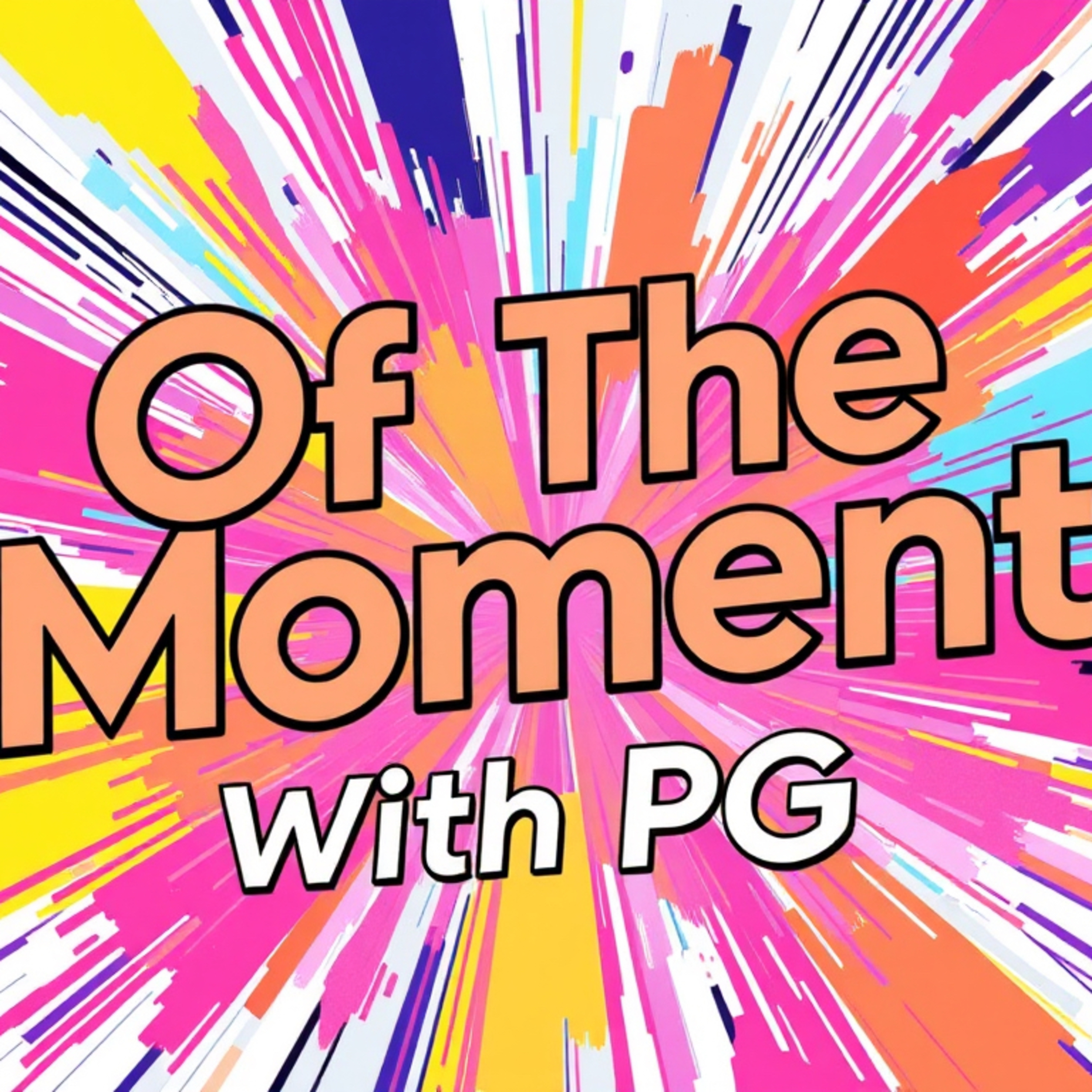 Of The Moment with PG