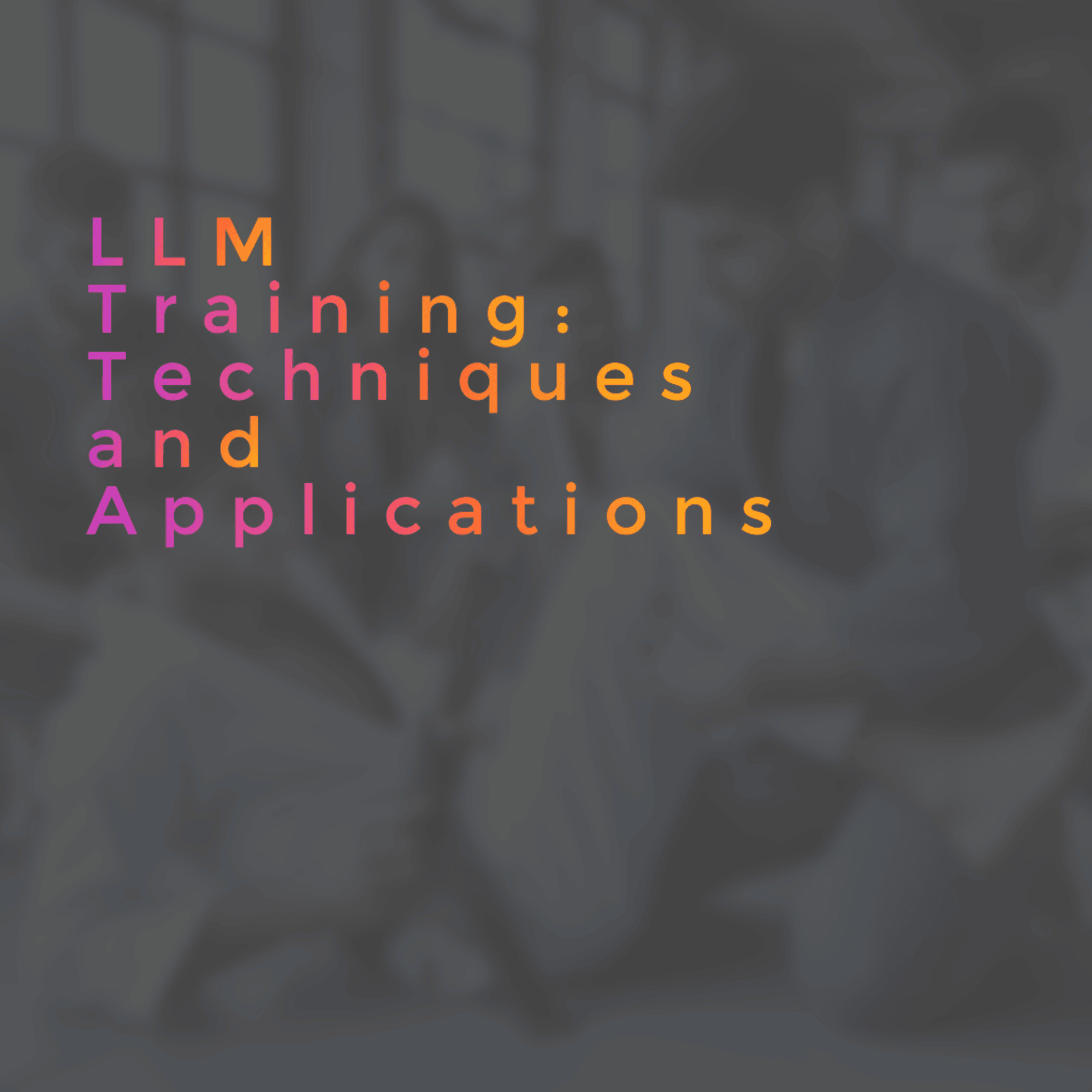 LLM Training: Techniques and Applications