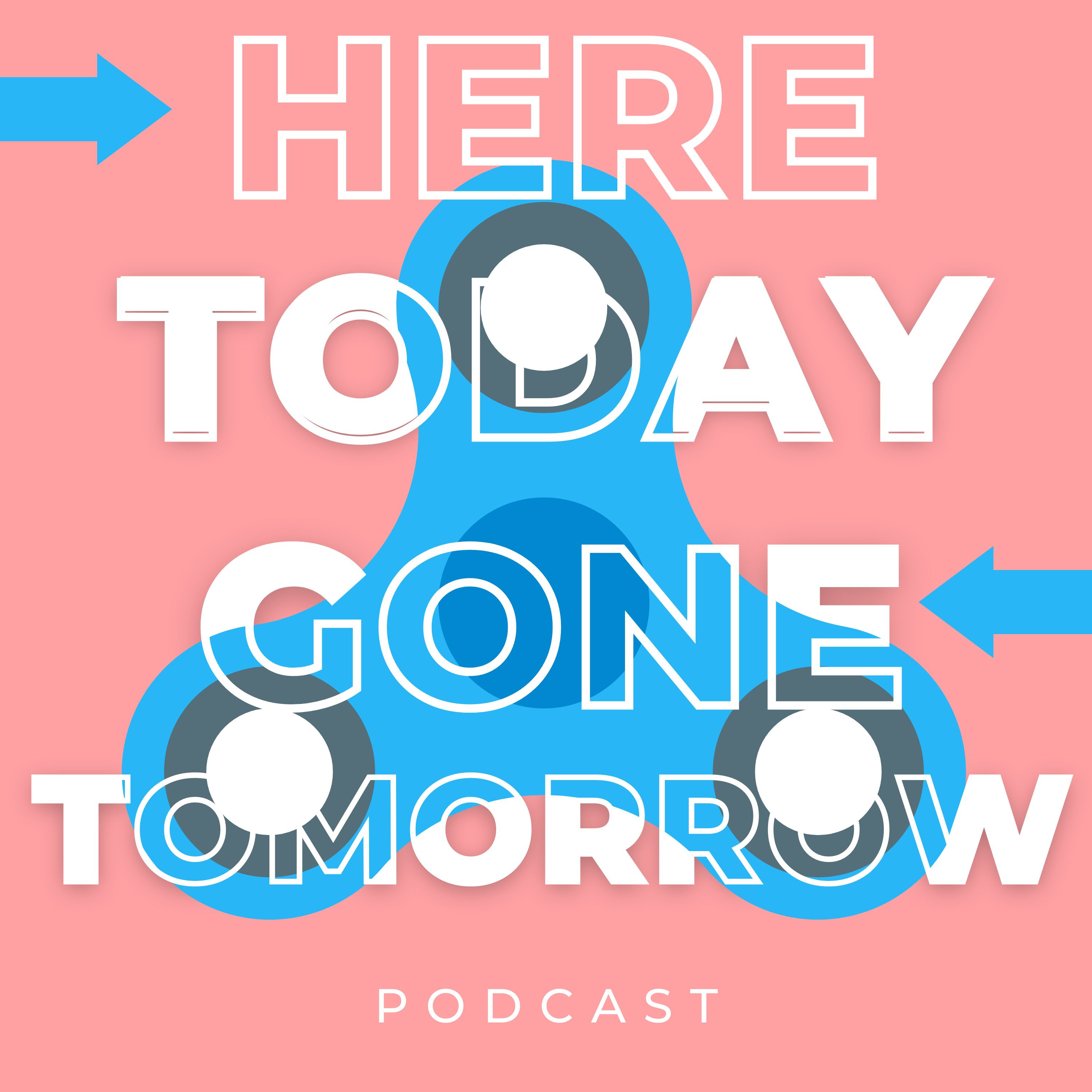 Here Today, Gone Tomorrow