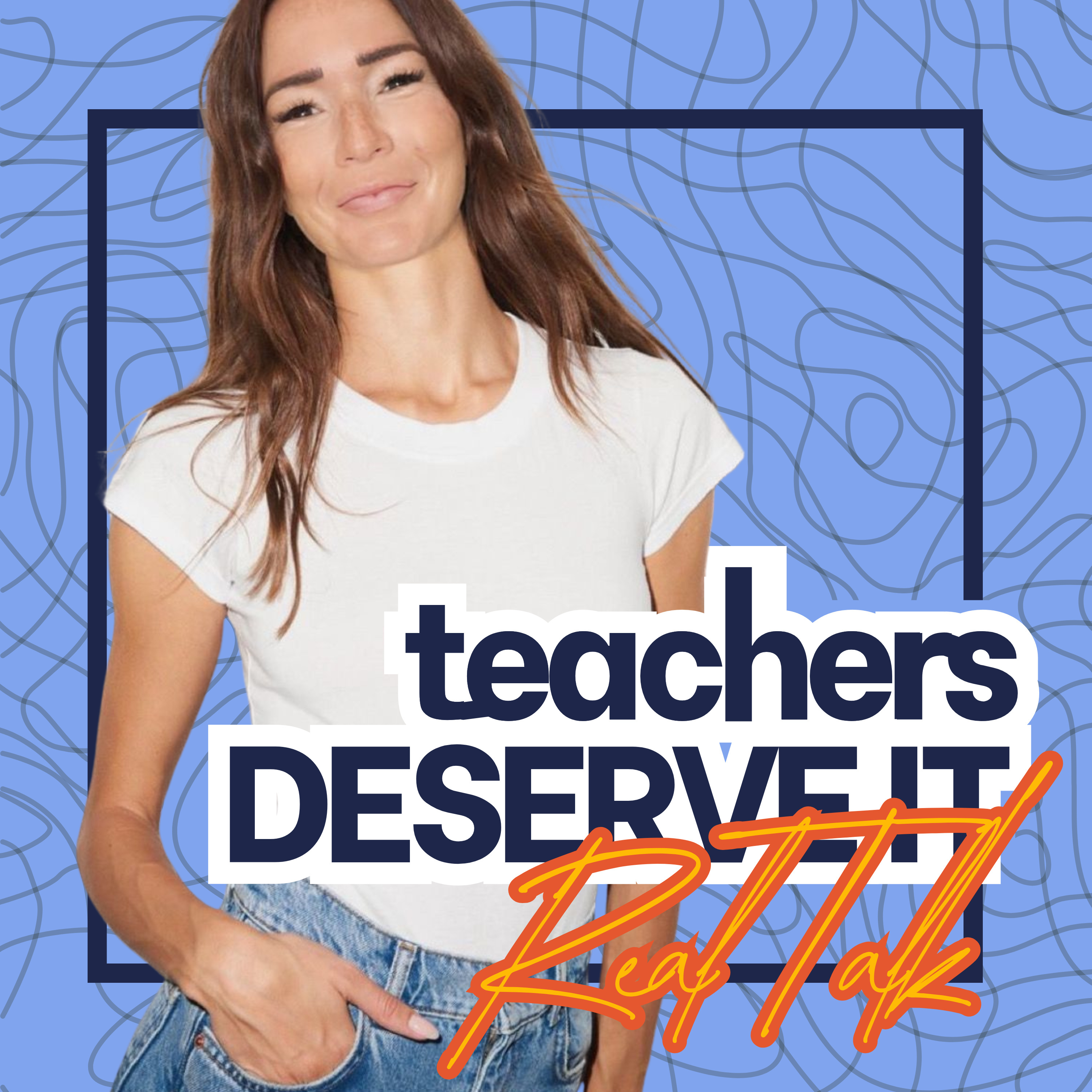 Teachers Deserve It: Real Talk