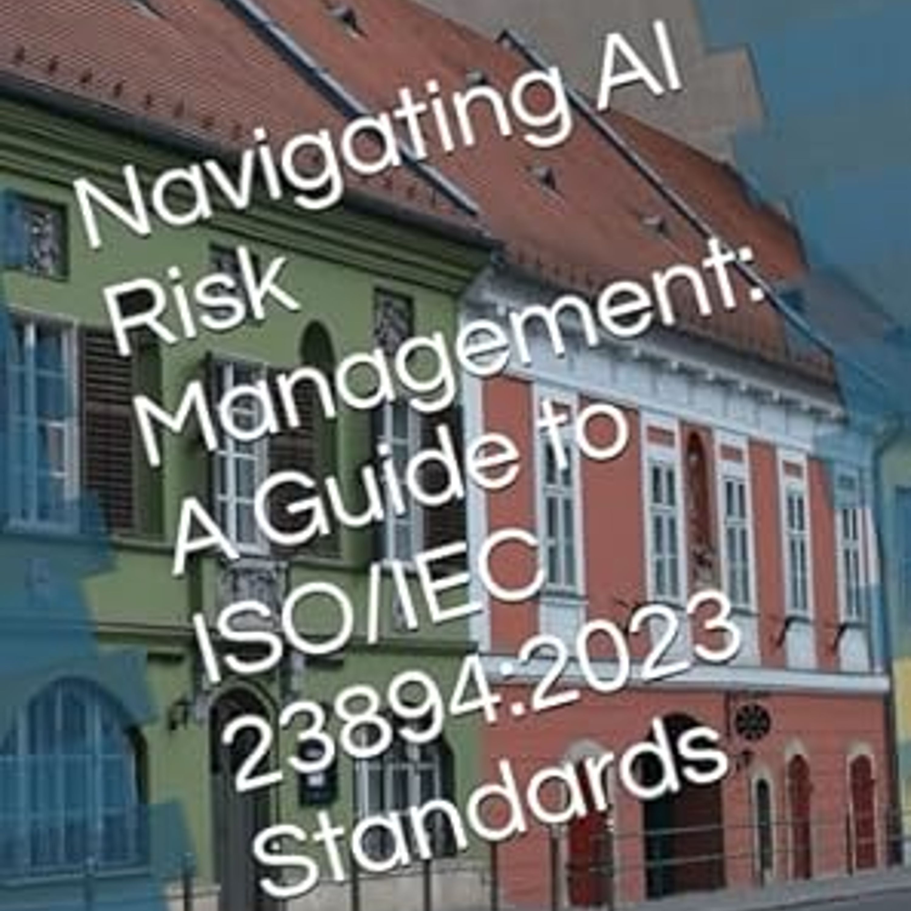 Navigating AI Risk Management: A Guide to ISO/IEC 23894:2023 Standards