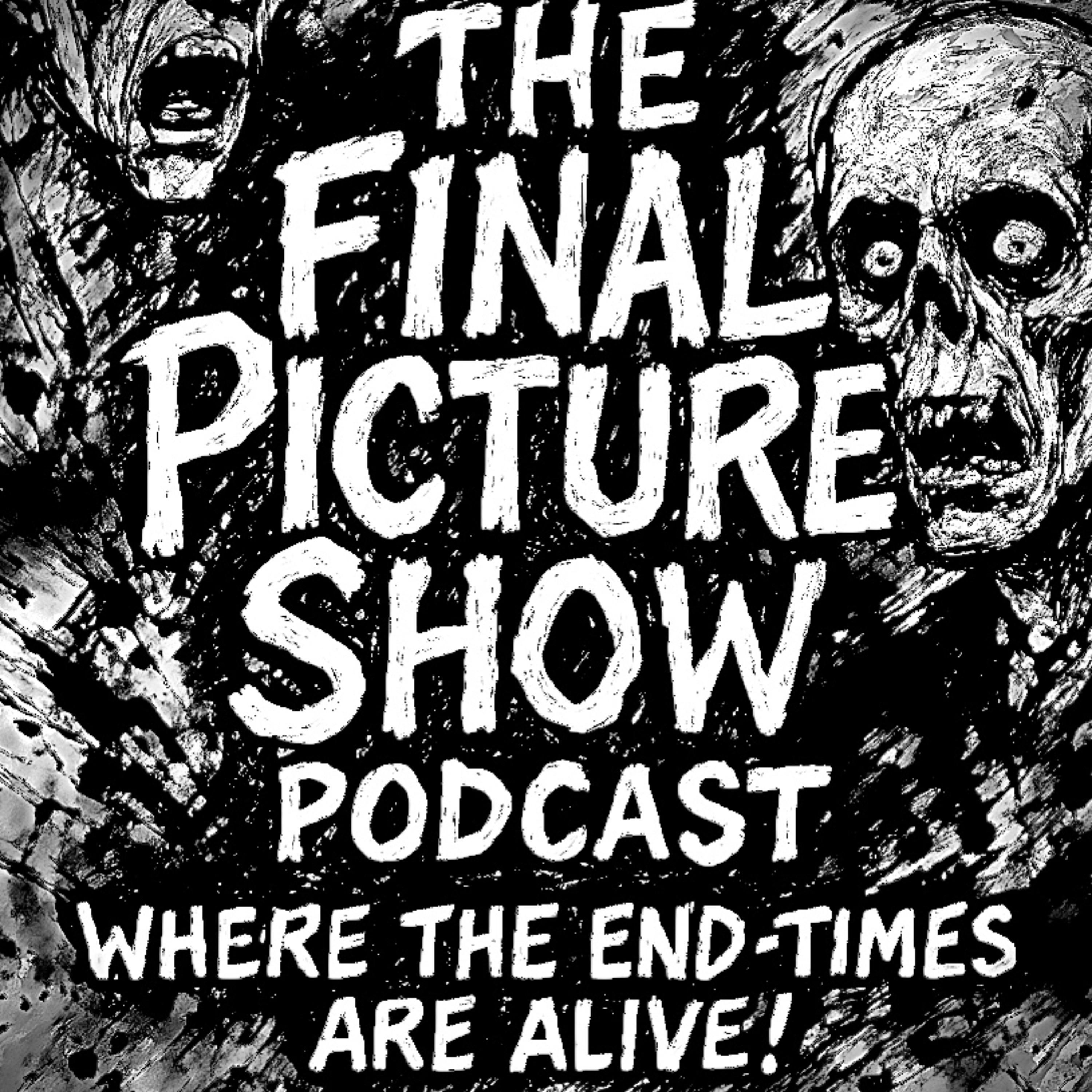 The Final Picture Show Podcast: Where the End time are Alive!