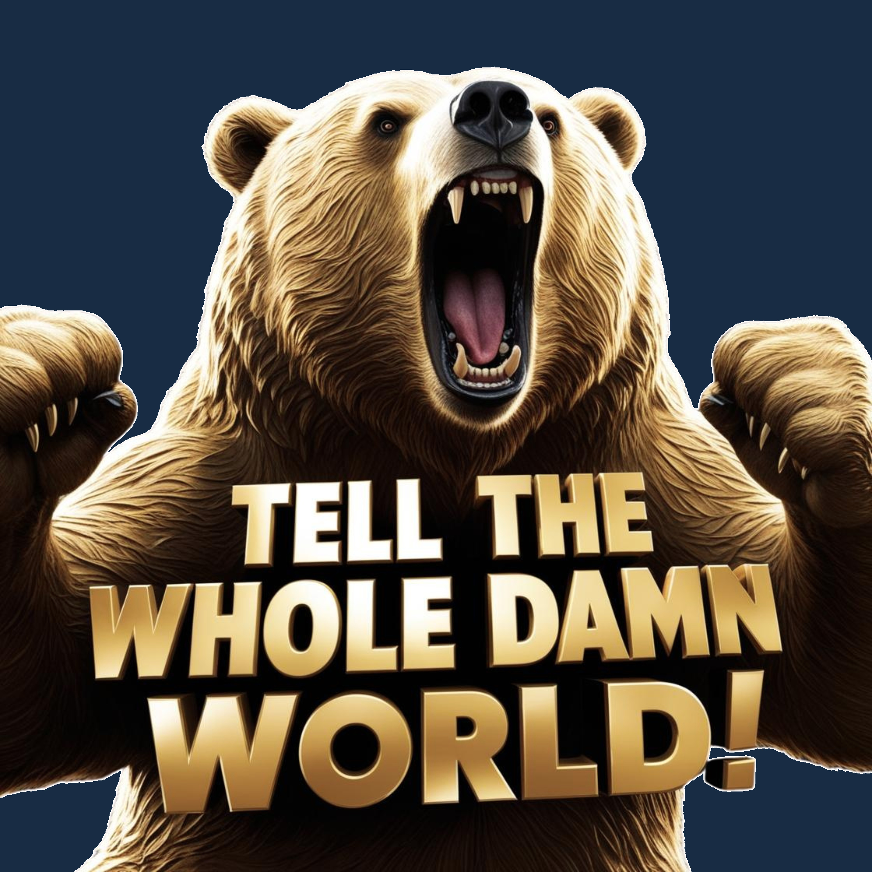 TELL THE WHOLE DAMN WORLD!