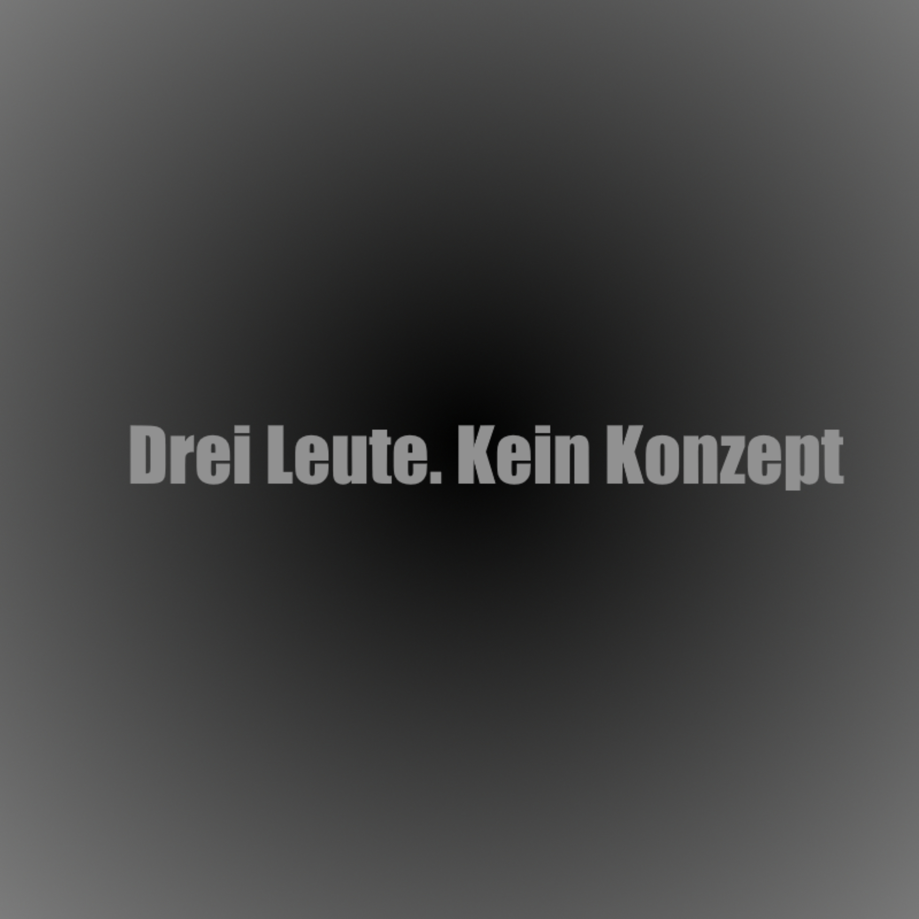 Drei Leute. Kein Konzept.