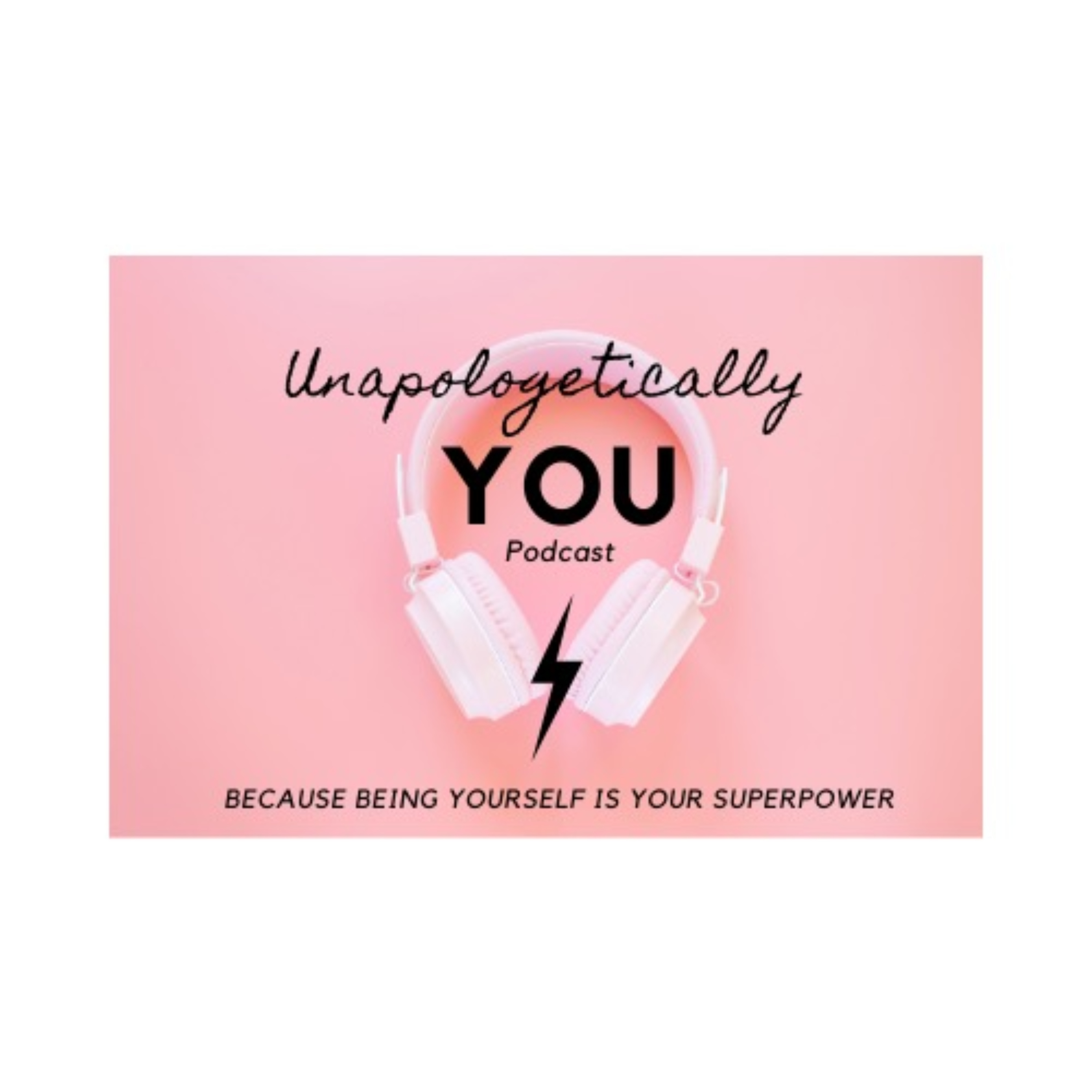 Unapologetically You: Be Yourself, It’s Your Superpower podcast artwork