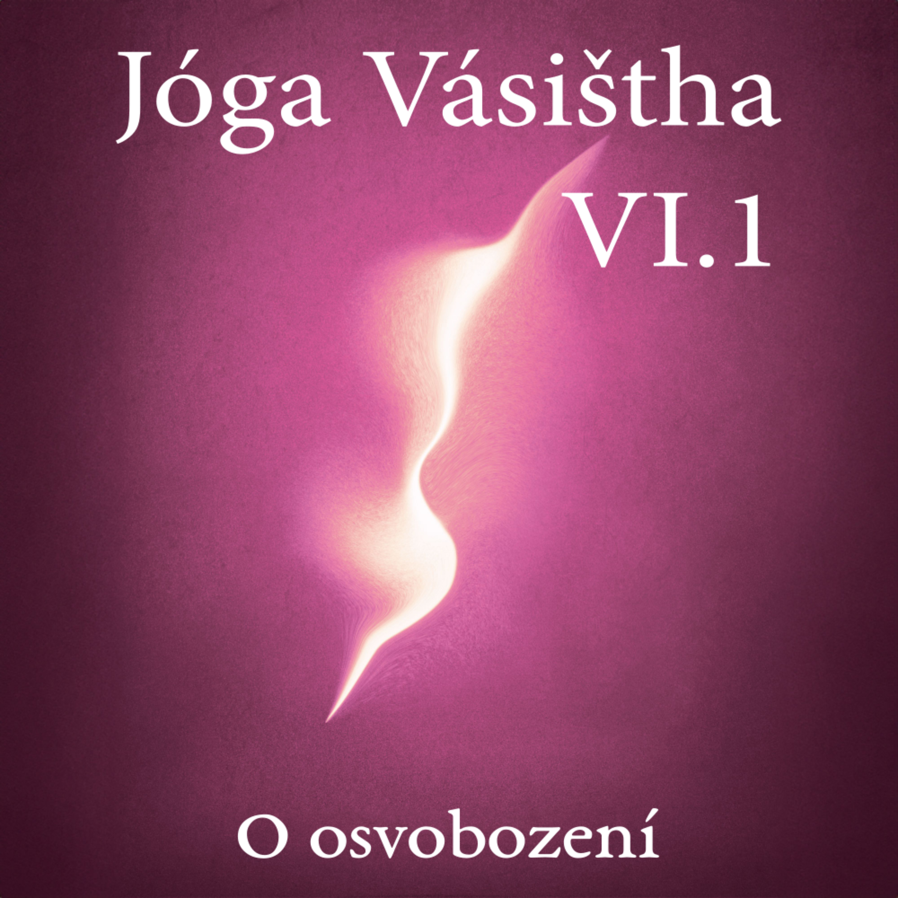 JÓGA VÁSIŠTHA - Kniha VI - O osvobození I