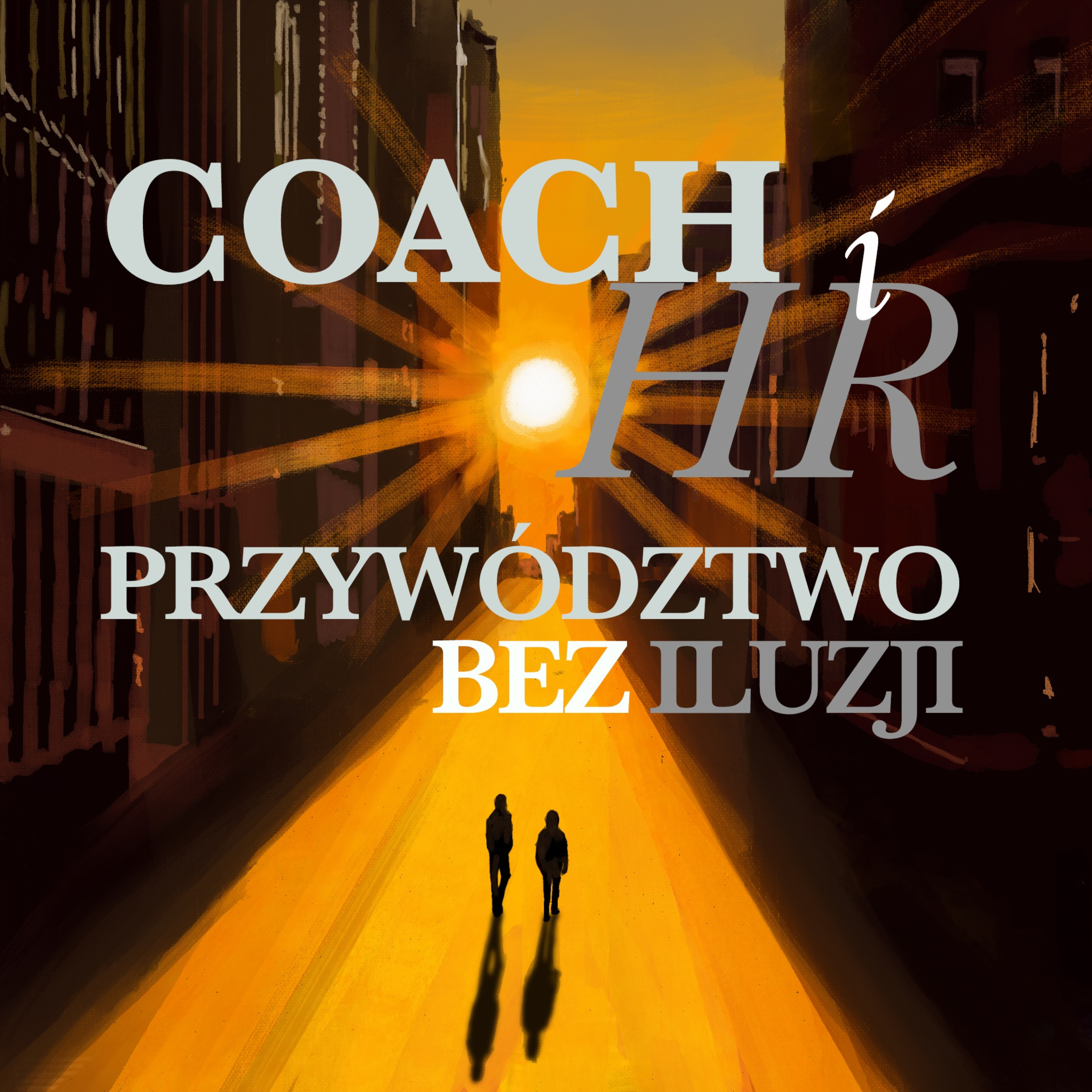 Coach i HR - Przywództwo bez iluzji. Rozmowy o wpływie, odpowiedzialności i rozterkach liderów.