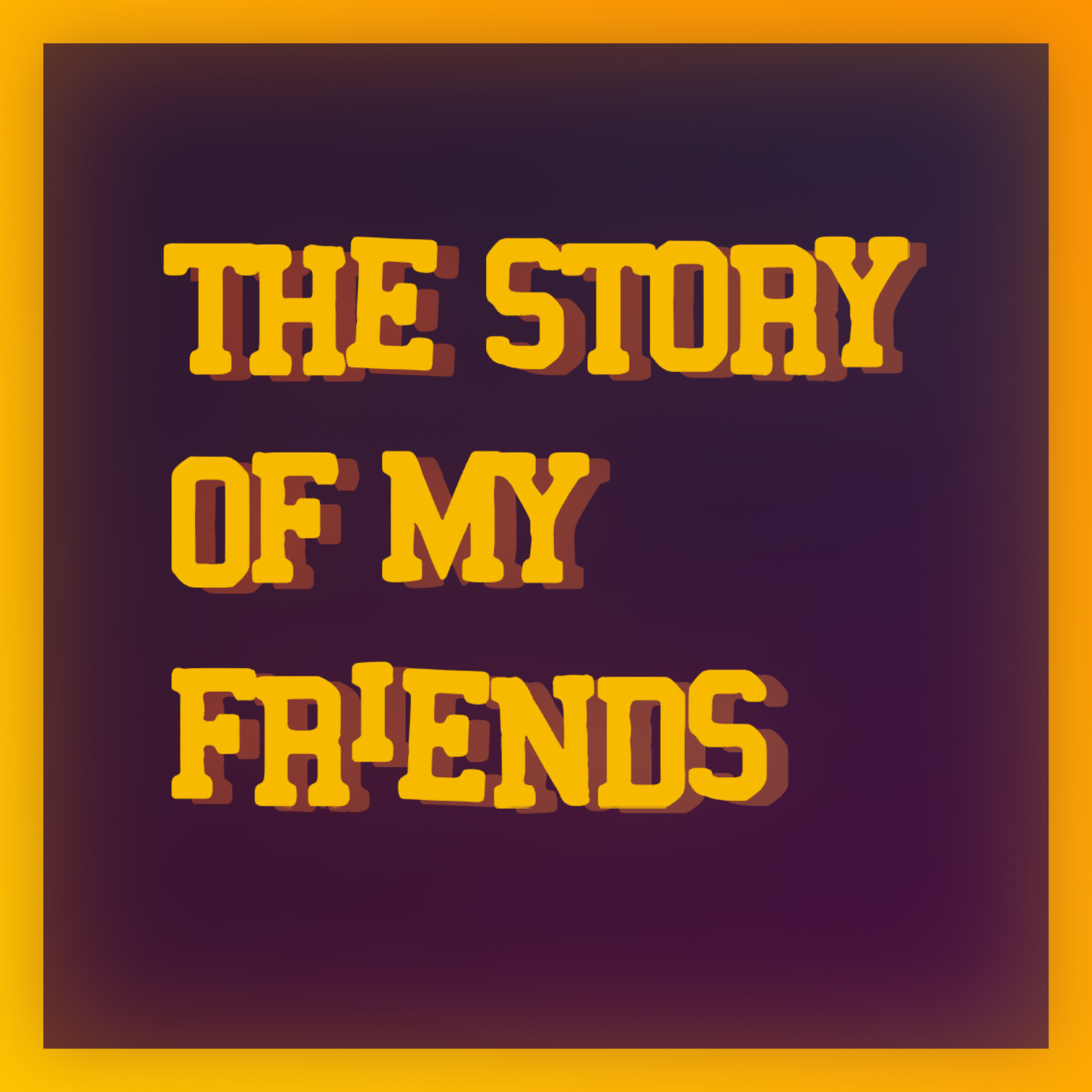 The Story of My Friends