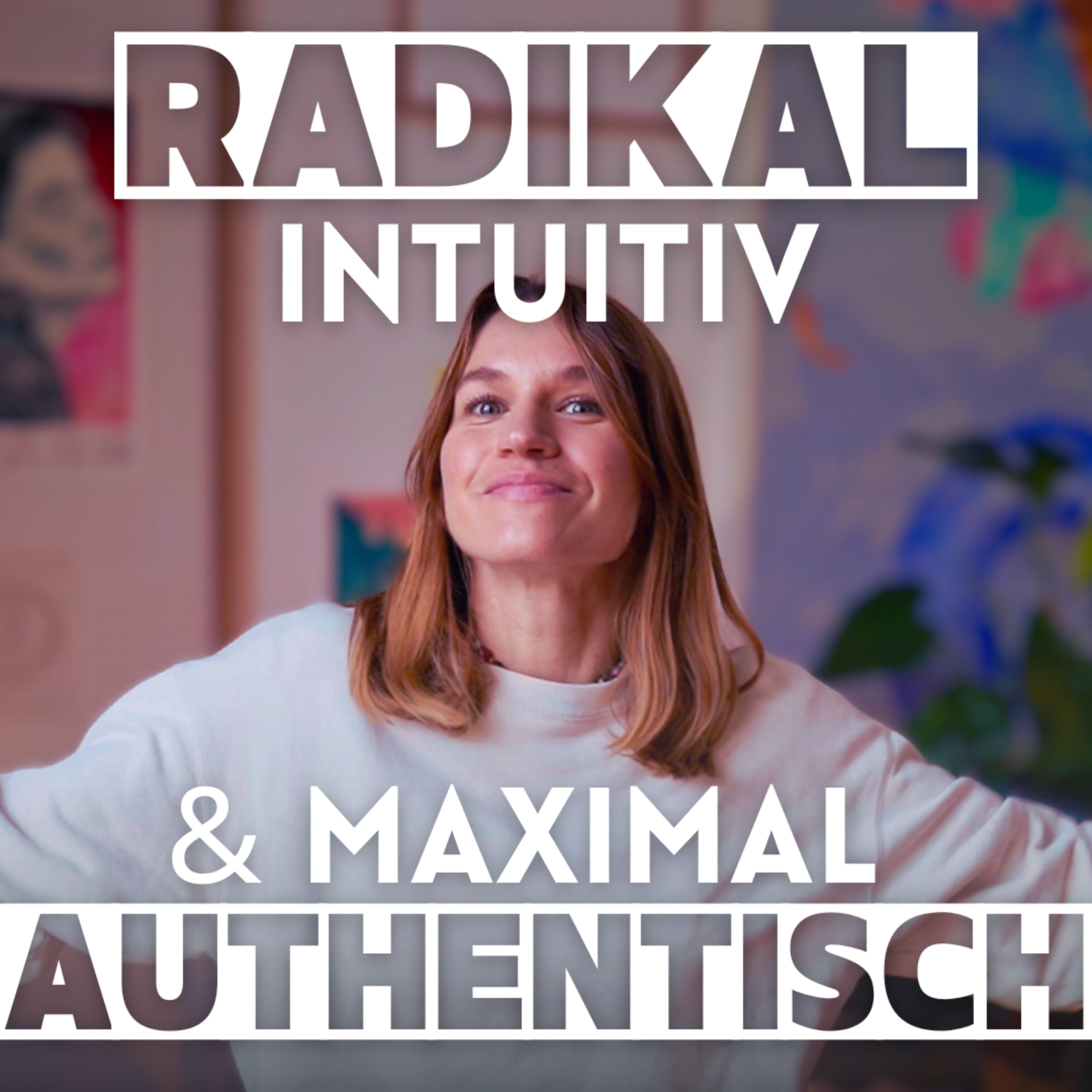 Radikal Intuitiv und Maximal Authentisch