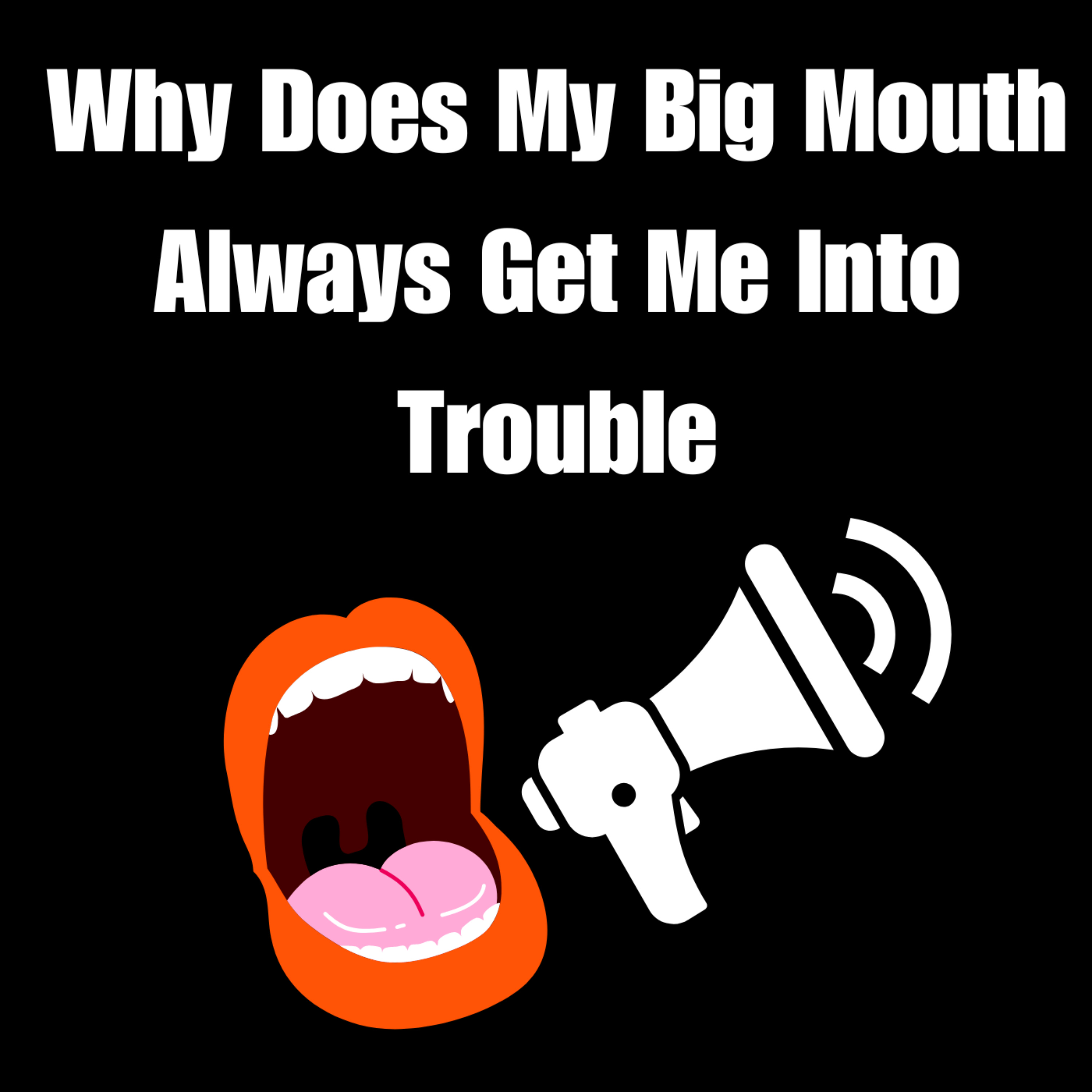 Why Does My Big Mouth Always Get Me In Trouble podcast artwork