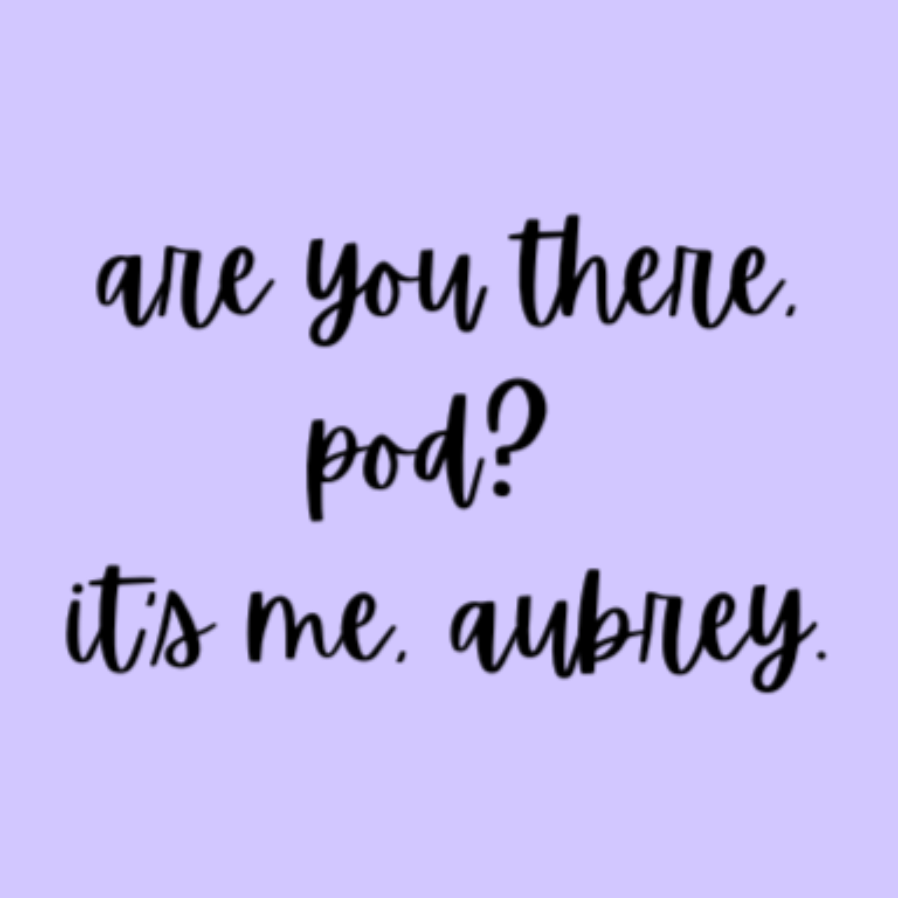 Are You There, Pod? It's Me, Aubrey. podcast artwork
