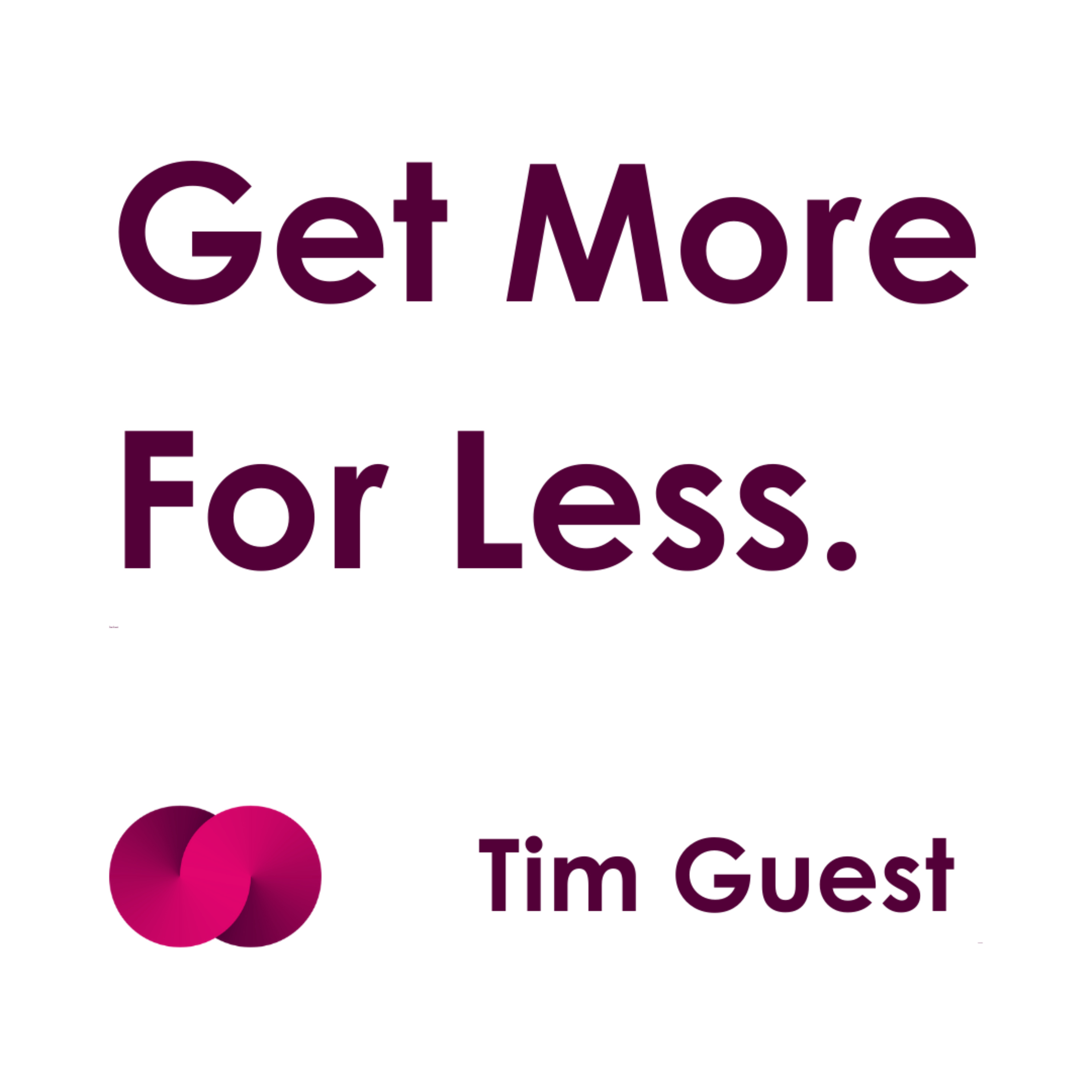 Get More For Less. Tim Guest podcast artwork