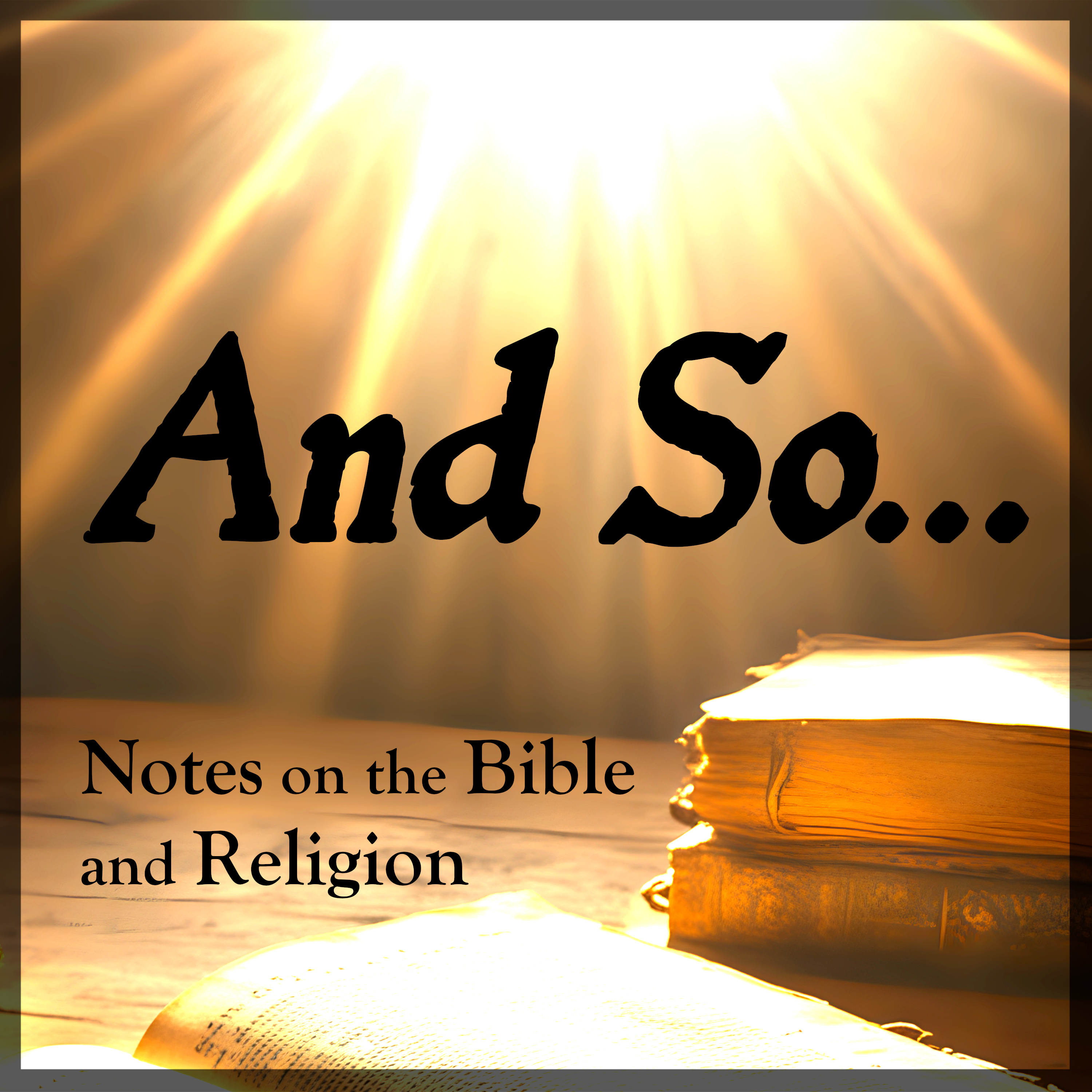 And So... (Notes on the Bible and Religion)