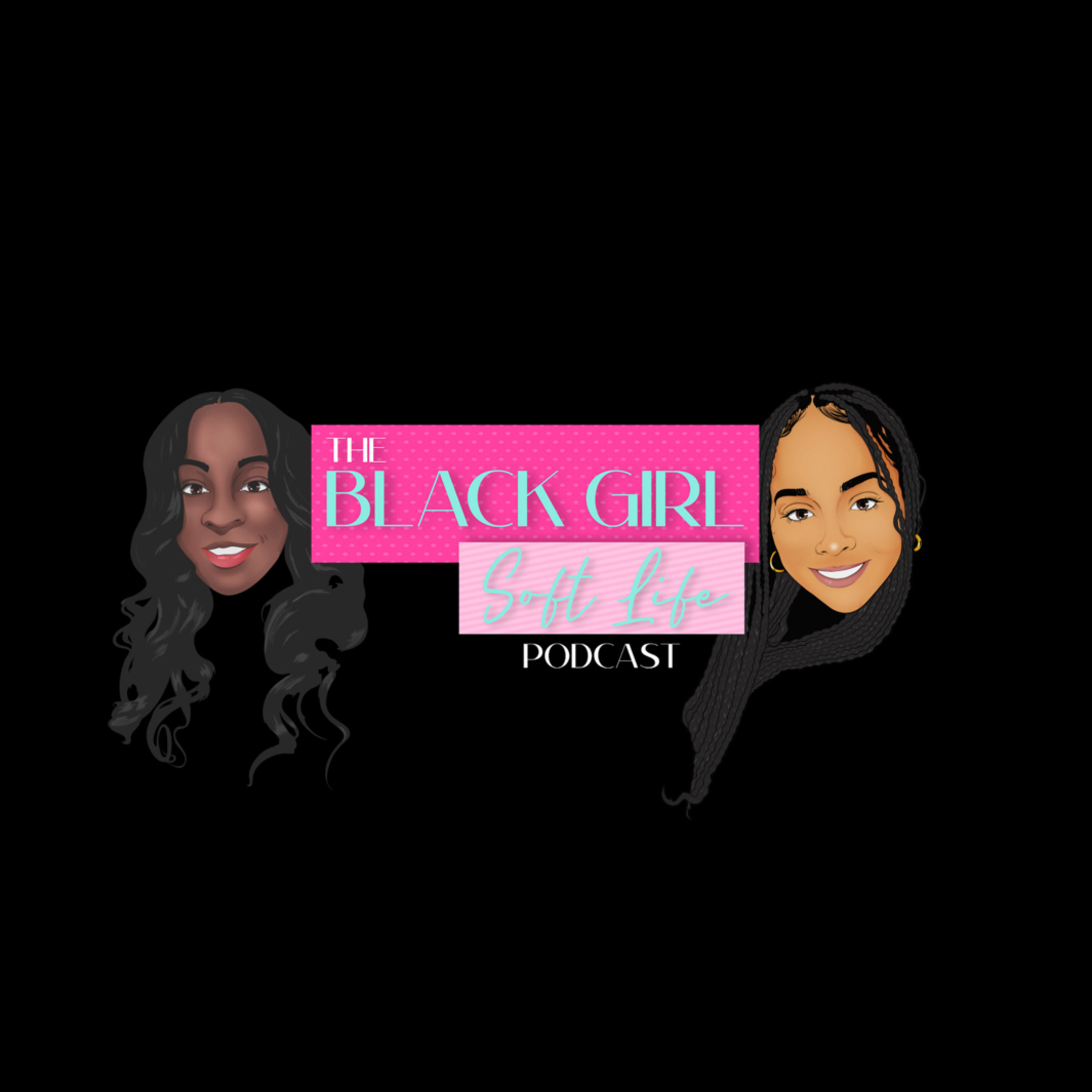 The Black Girl Soft Life Podcast 