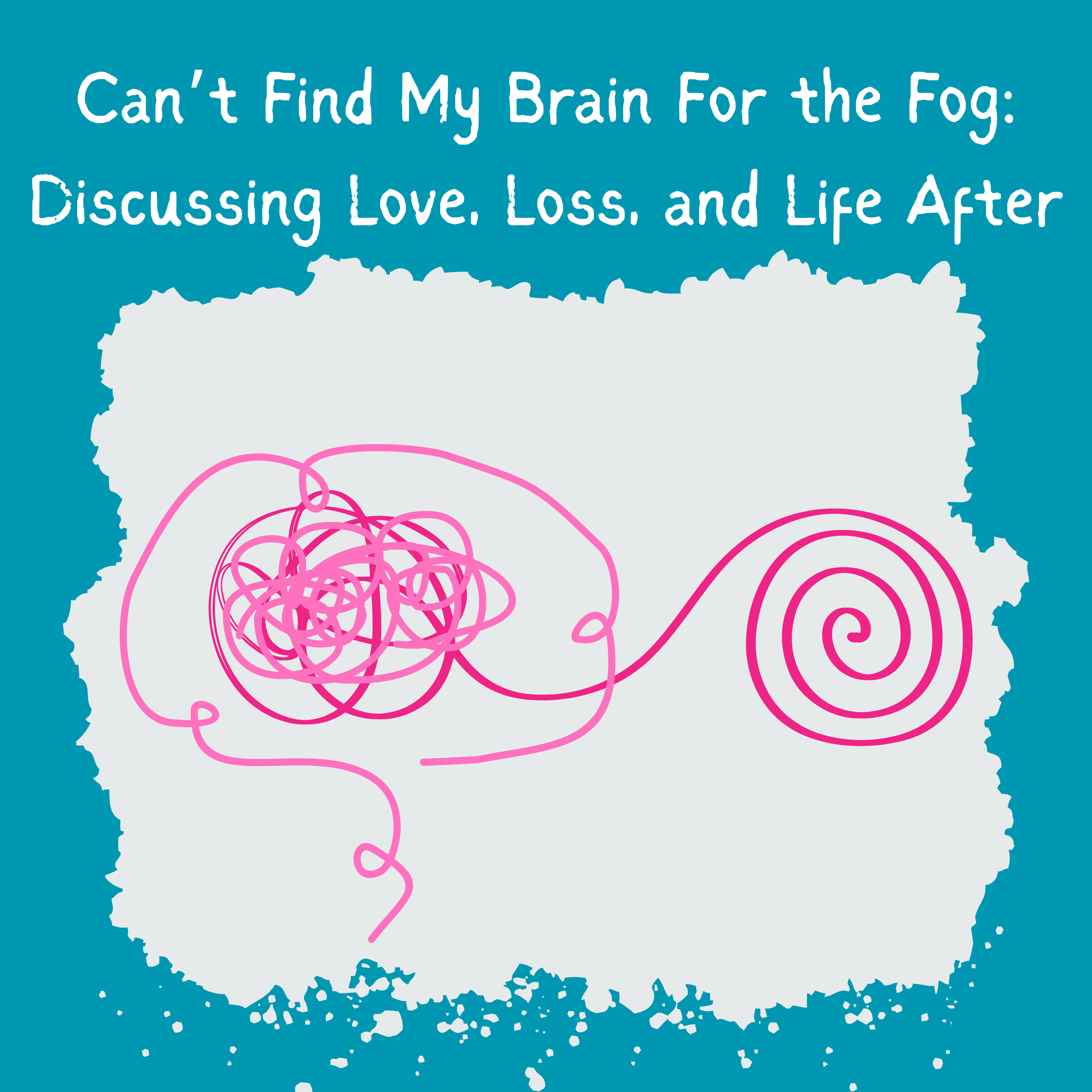 Can't Find My Brain For the Fog: Discussing Love, Loss, and Life After
