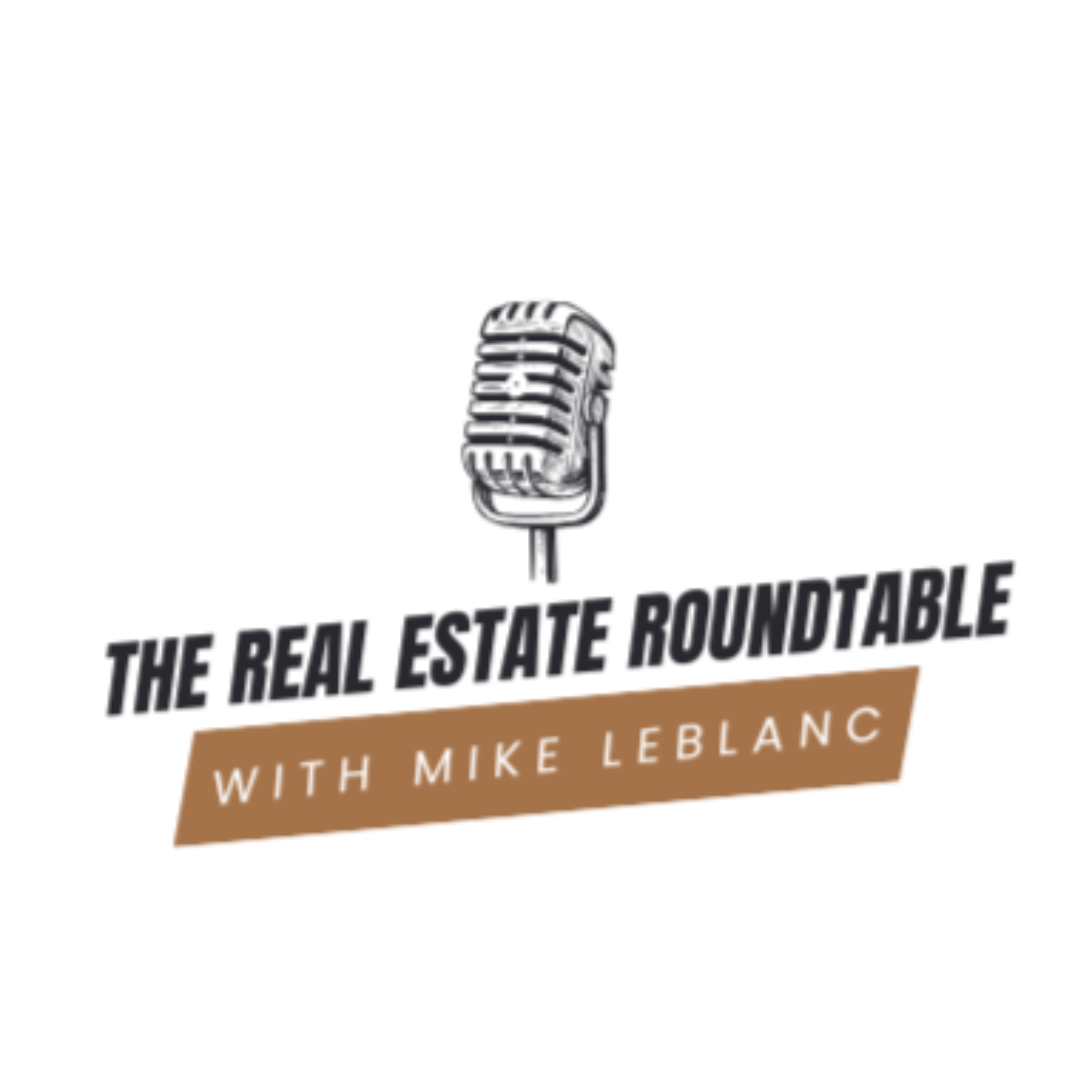 Logo of the podcast The Real Estate Roundtable with Mike Leblanc Podcast The Real Estate Roundtable with Mike Leblanc