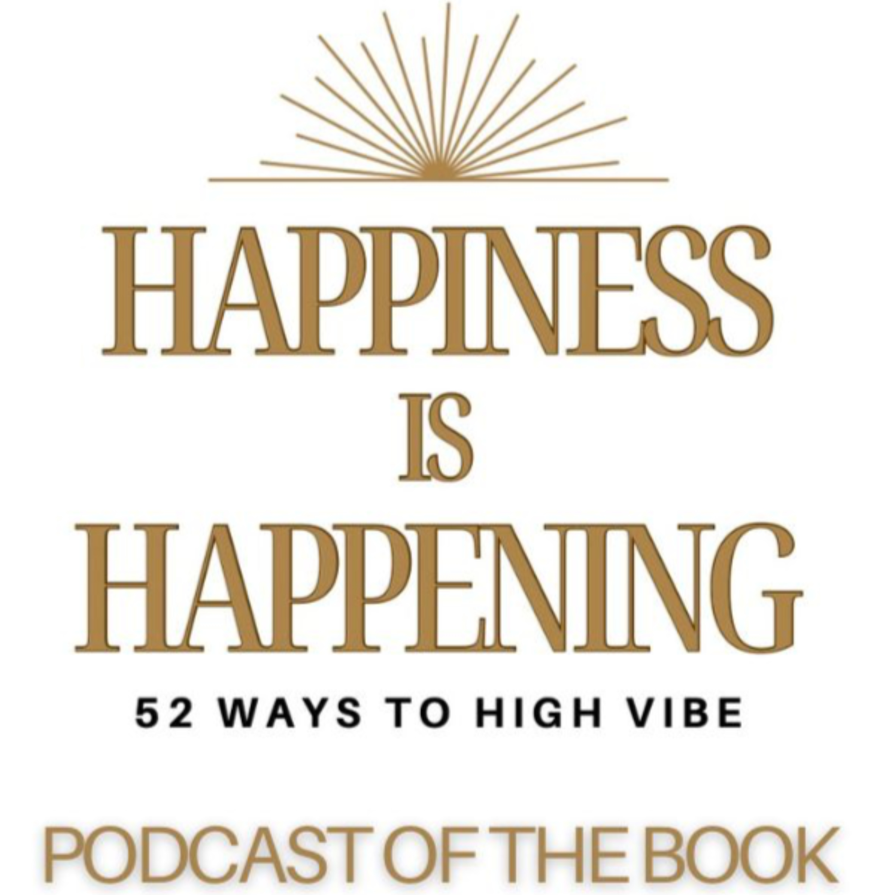 Happiness is Happening - 52 Ways to High Vibe! podcast artwork