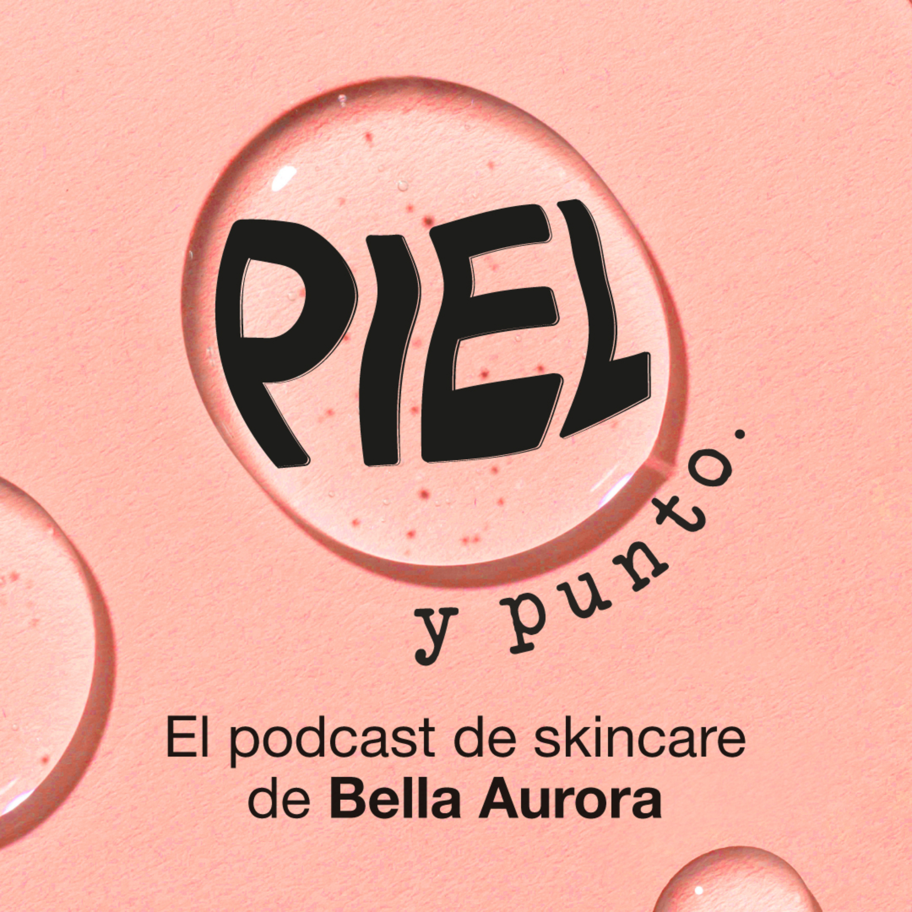 Piel y punto. El pódcast de skincare de Bella Aurora