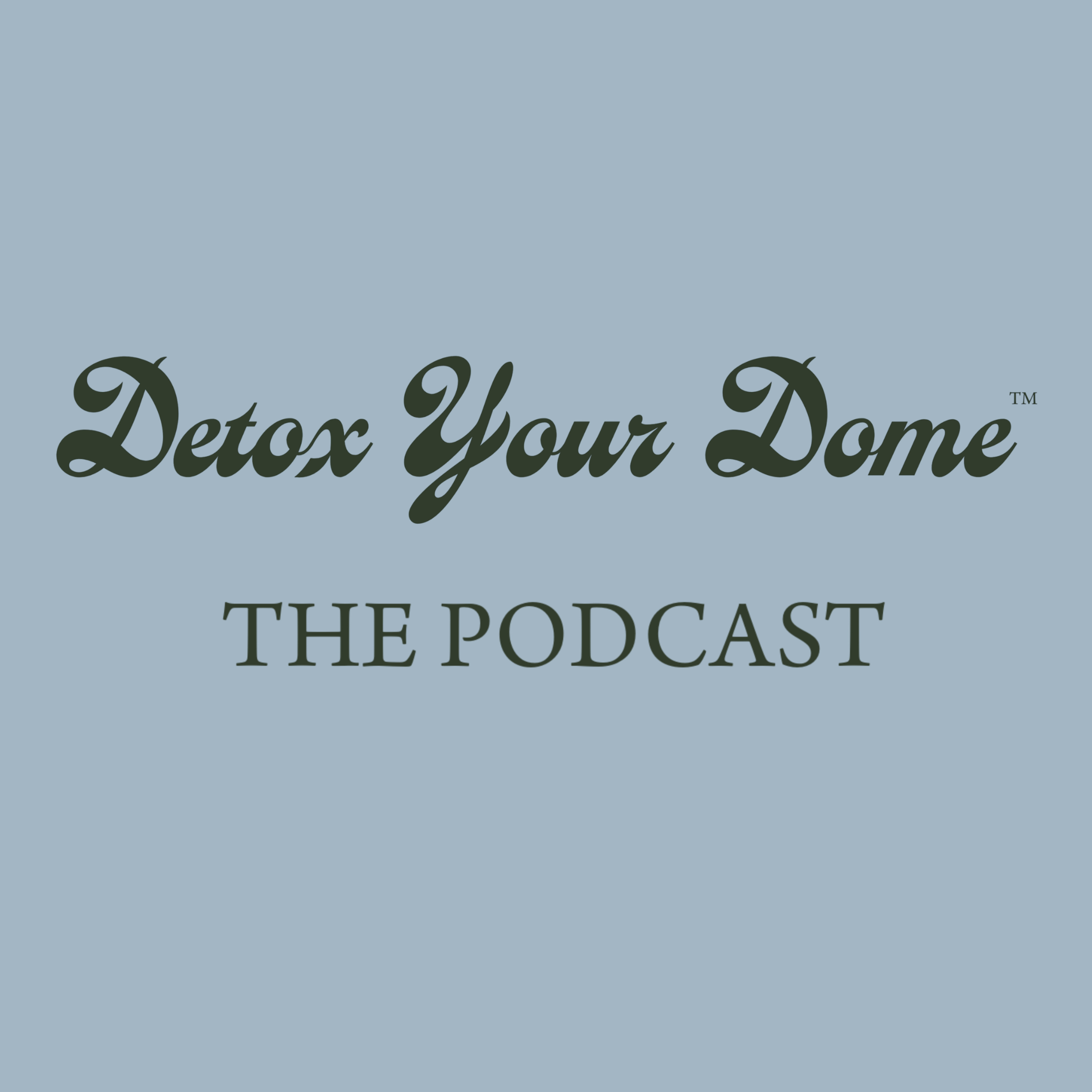 Detox Your Dome - The Podcast