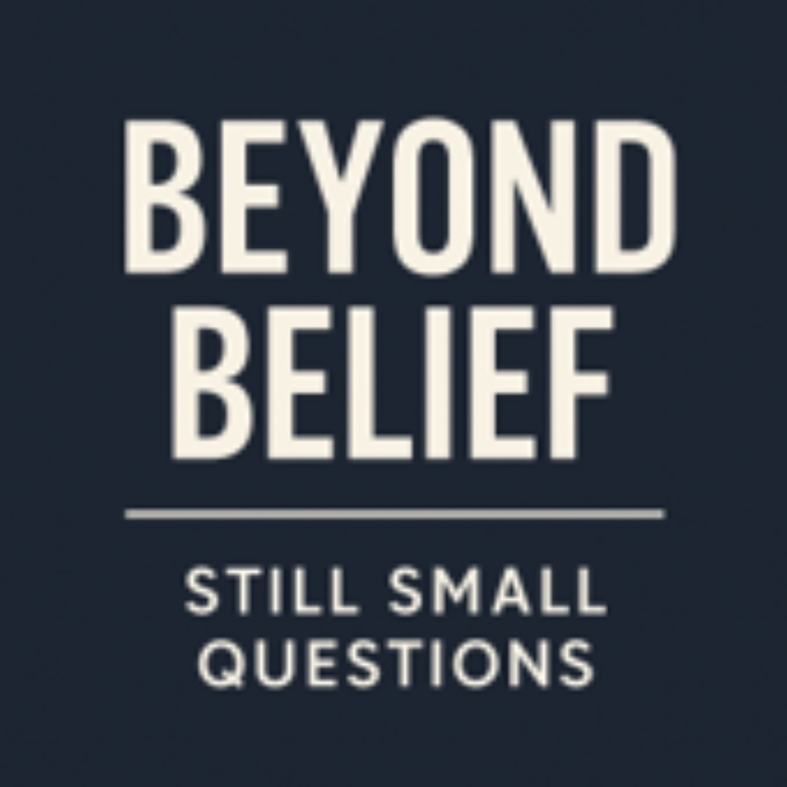 Beyond Belief | Still Small Questions