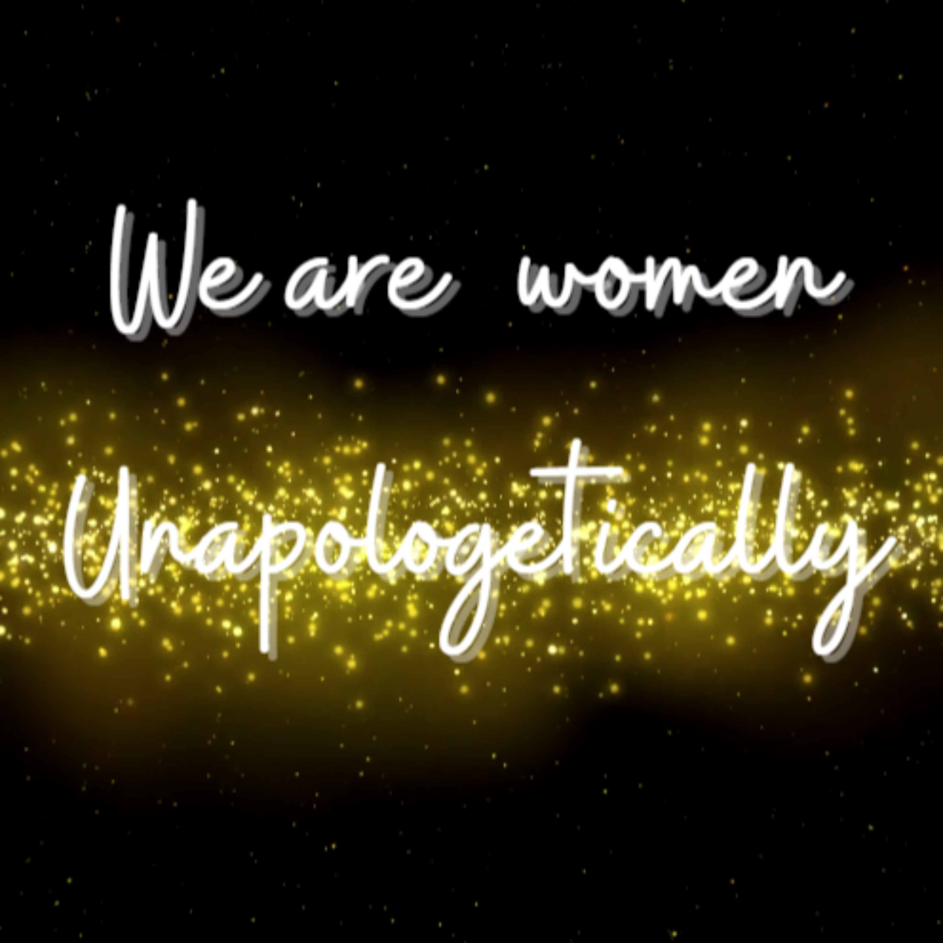 We Are Women Unapologetically