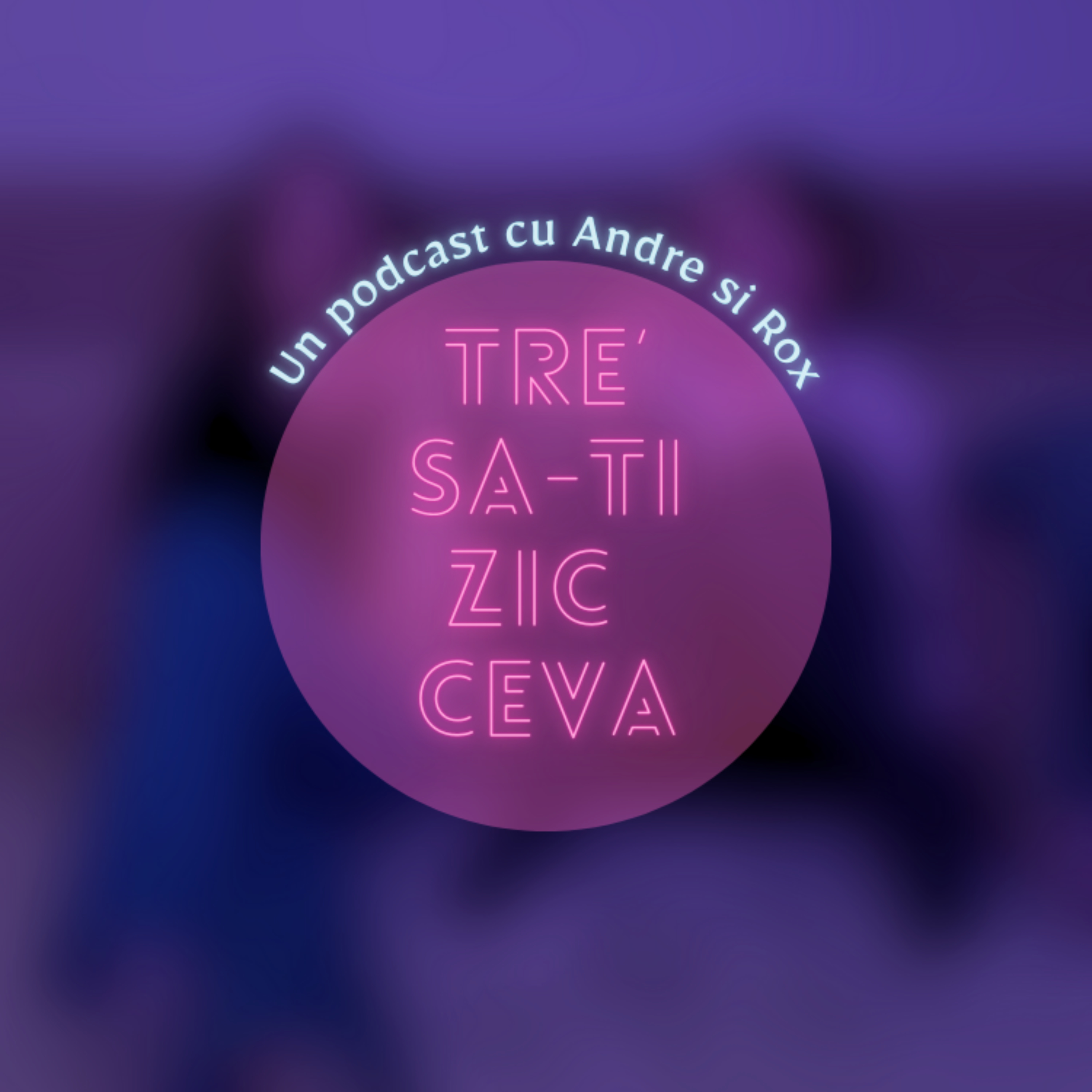 Tre' sa-ti zic ceva podcast artwork