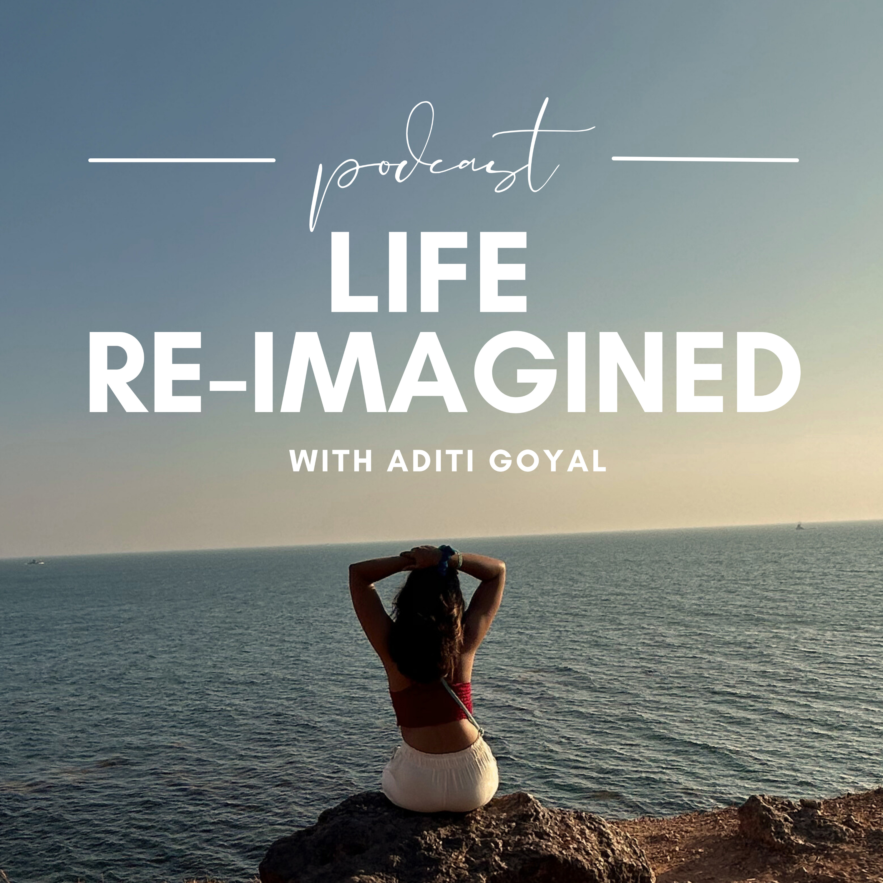 Life Re-Imagined With Aditi Goyal