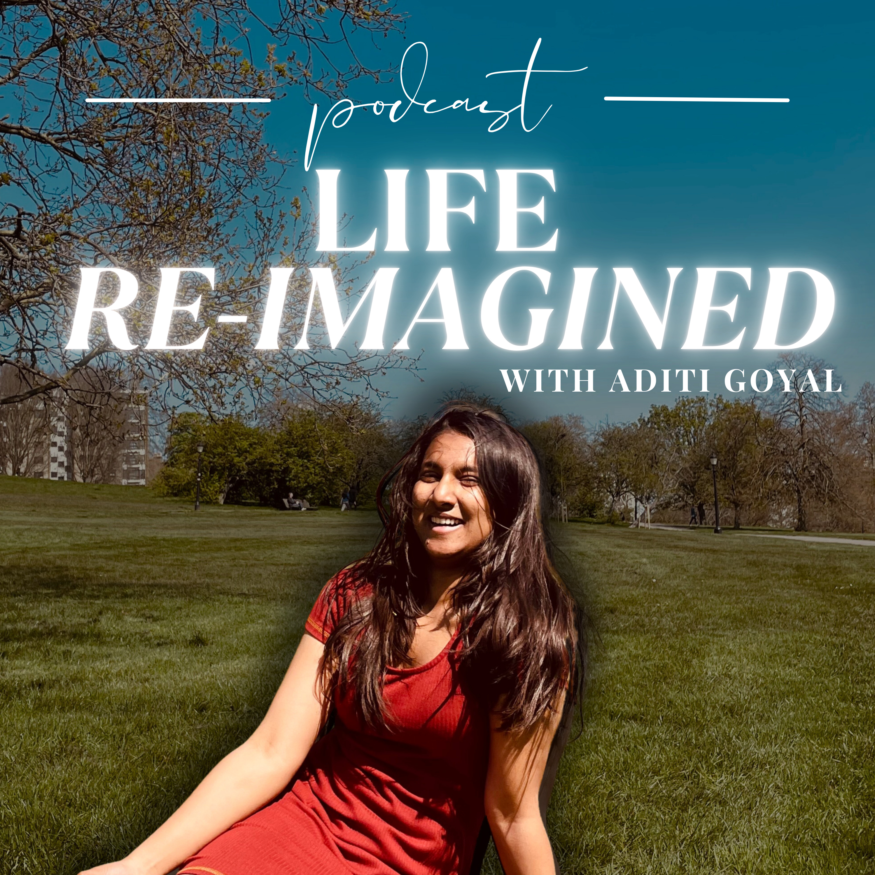 Life Re-Imagined With Aditi Goyal