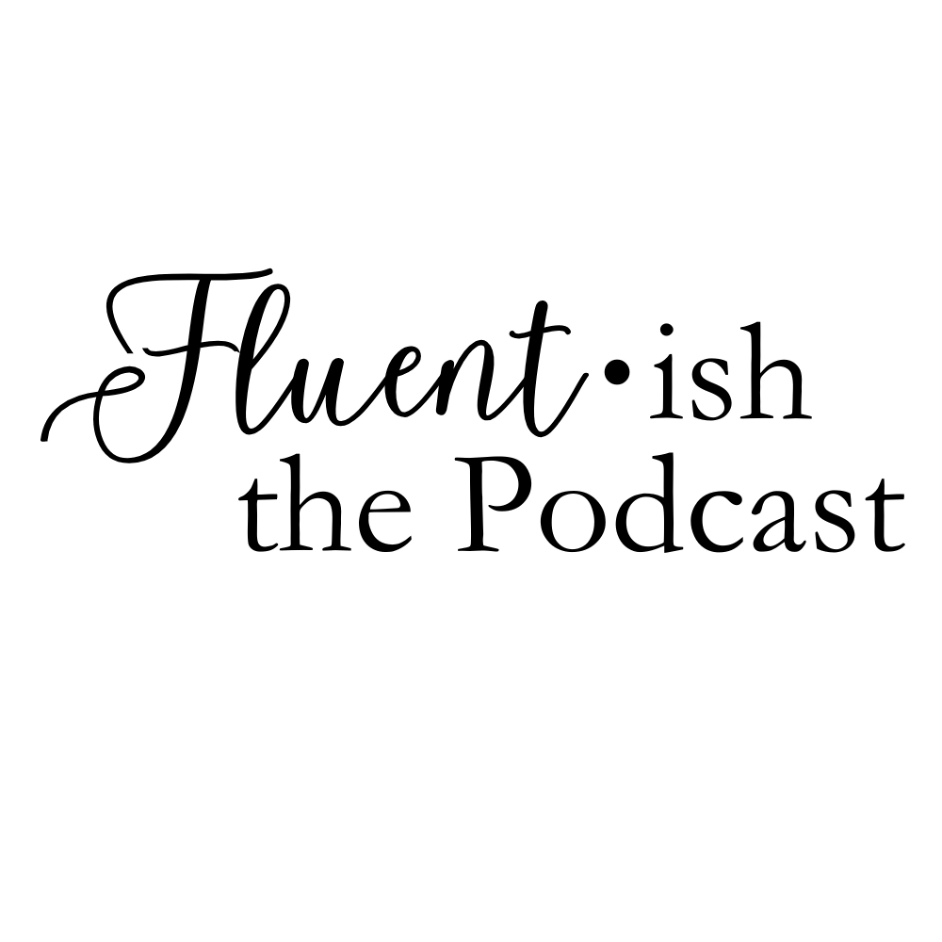 Fluent•ish, the Podcast