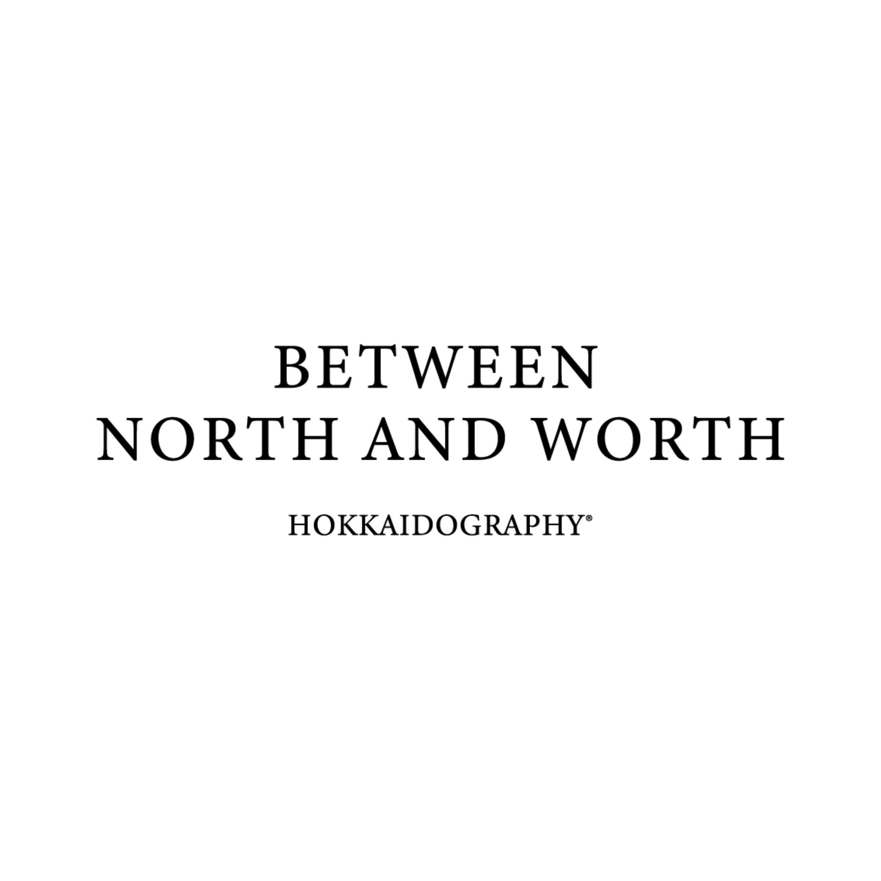 HOKKAIDOGRAPHY - BETWEEN NORTH AND WORTH -