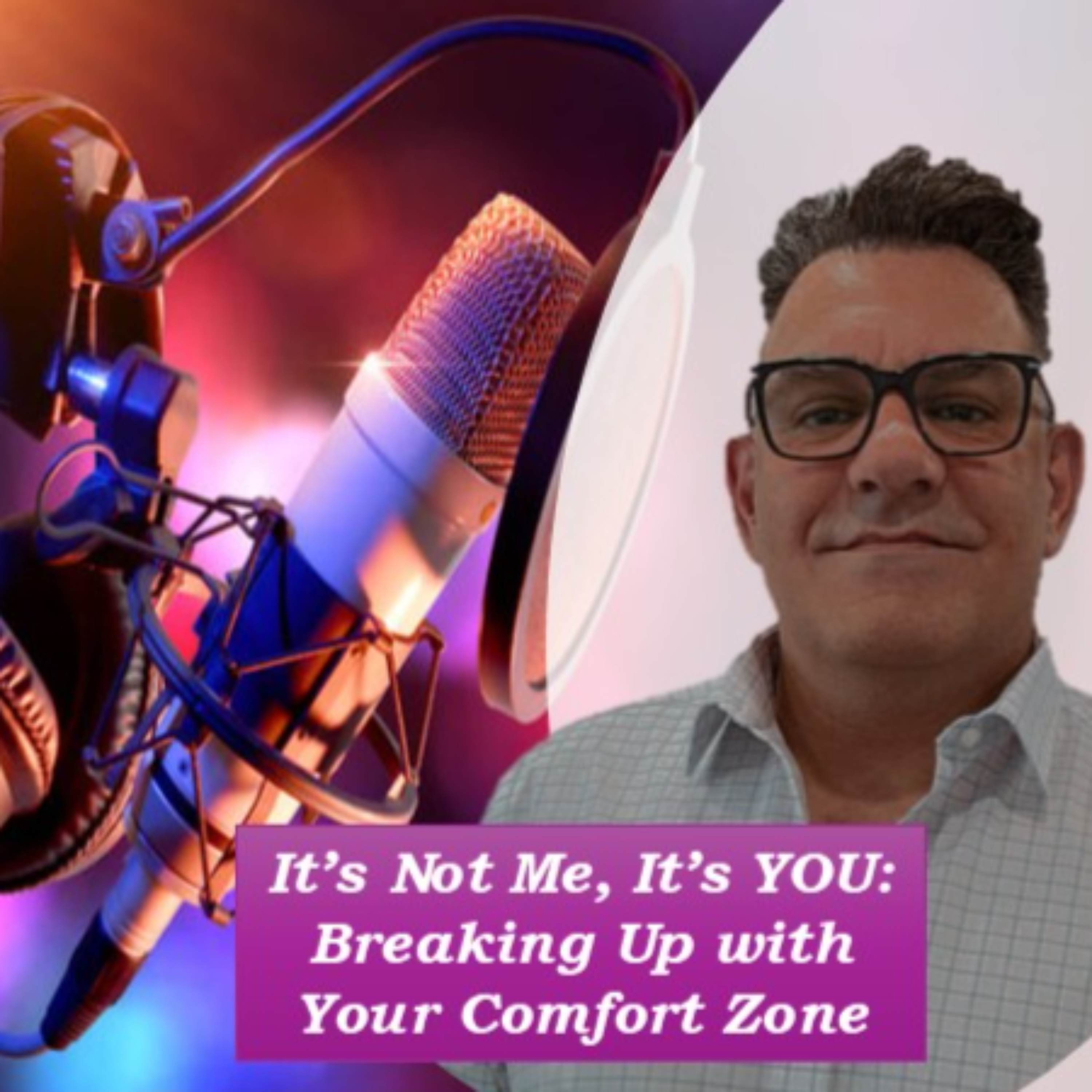 It’s Not Me, It’s YOU: Breaking Up with Your Comfort Zone podcast artwork