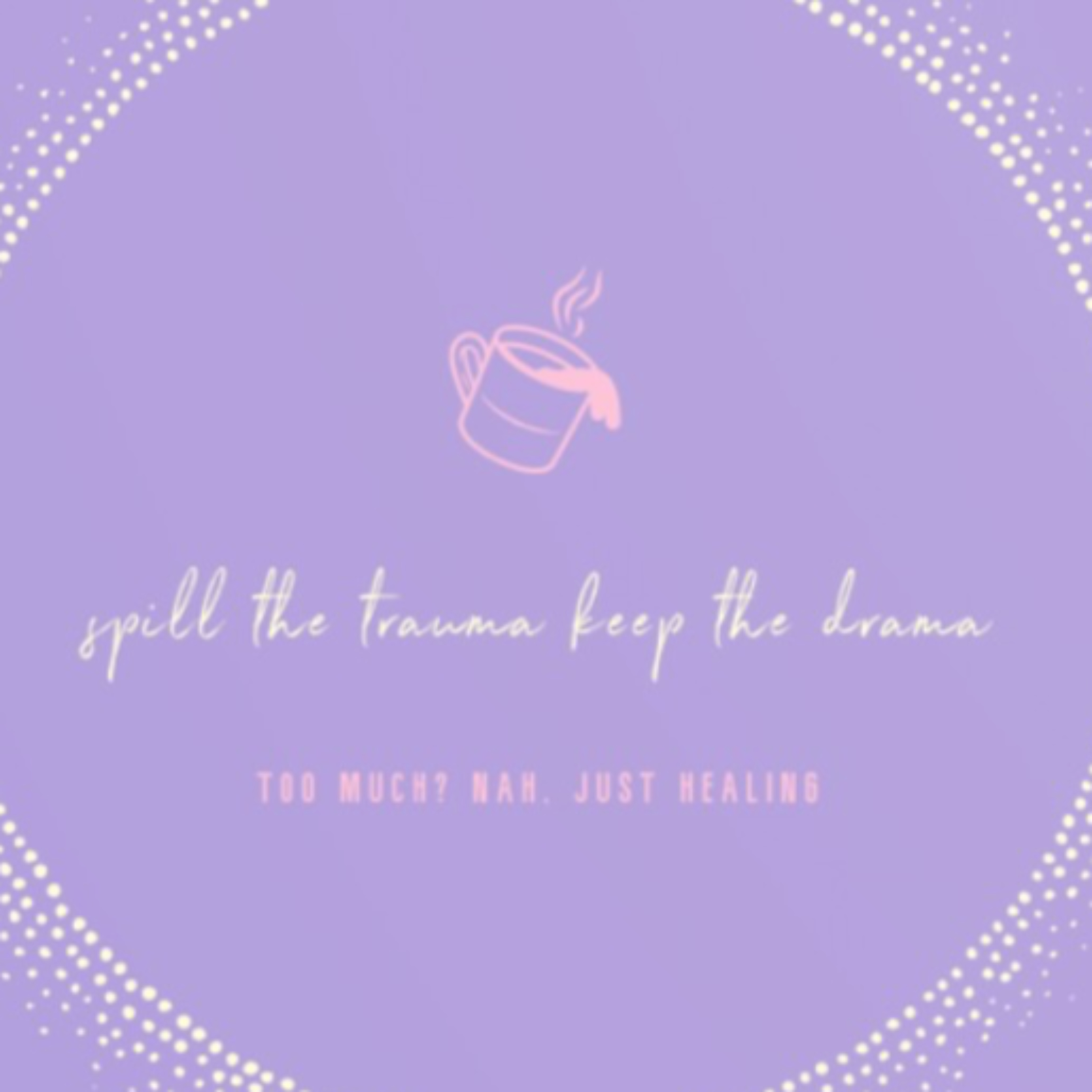 Spill the Trauma Keep the Drama
