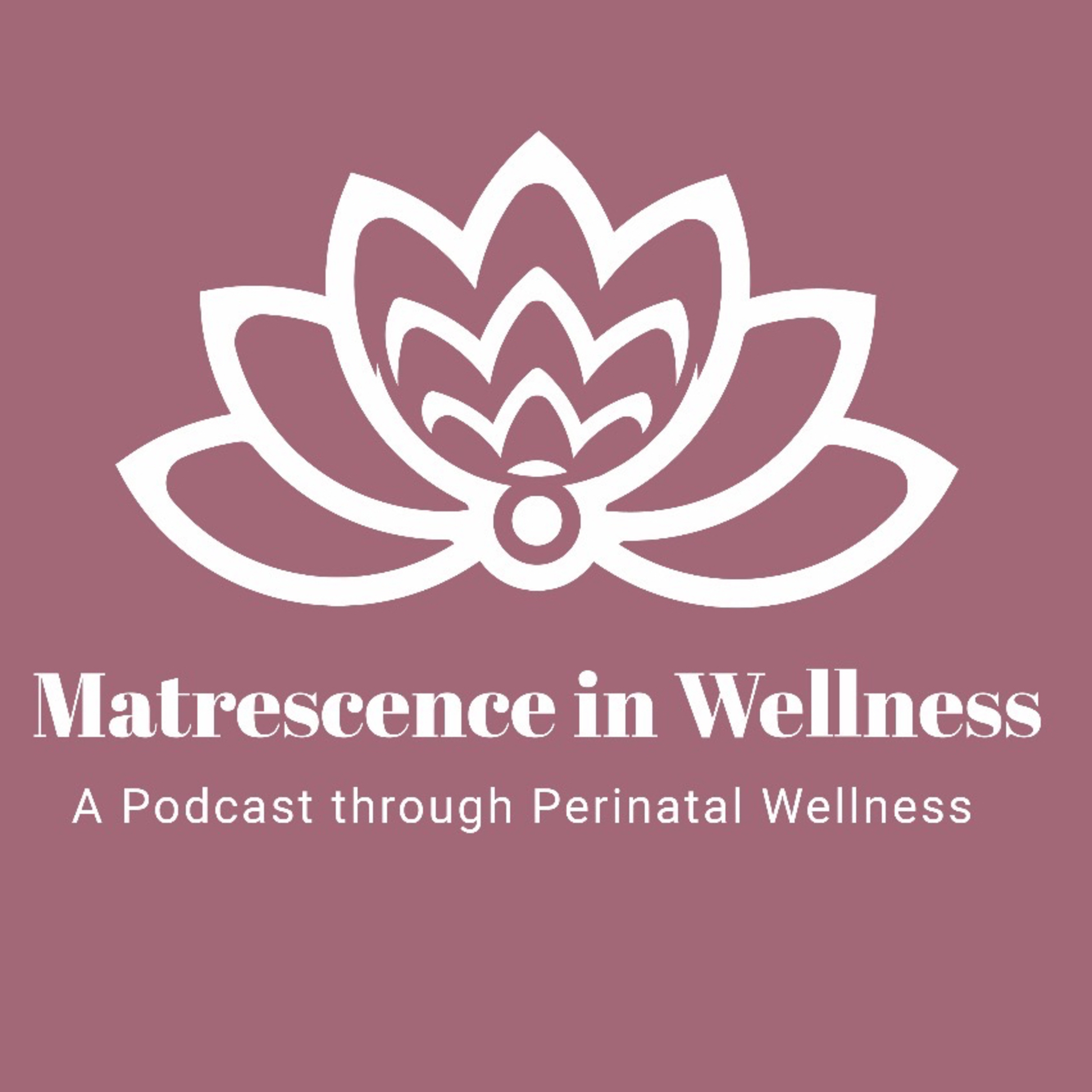 Matrescence in Wellness | A Podcast through Perinatal Wellness