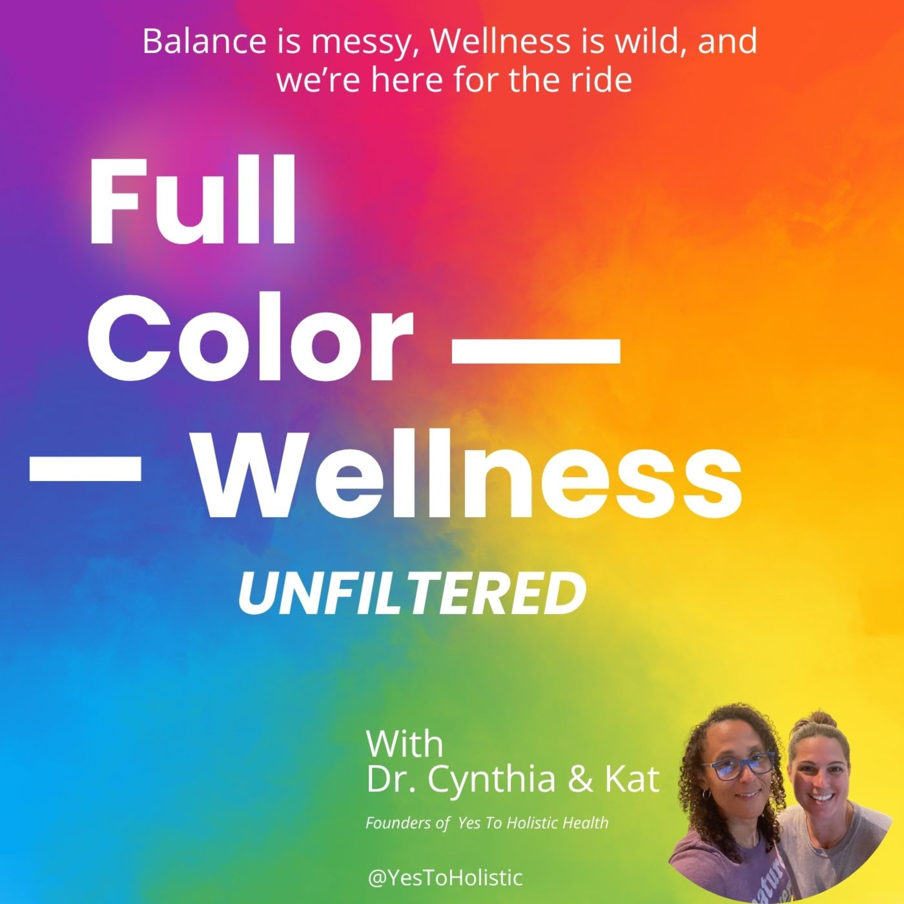 Full Color Wellness – Unfiltered with Dr. Cynthia & Kat (Previously Say Yes with Kat) podcast artwork