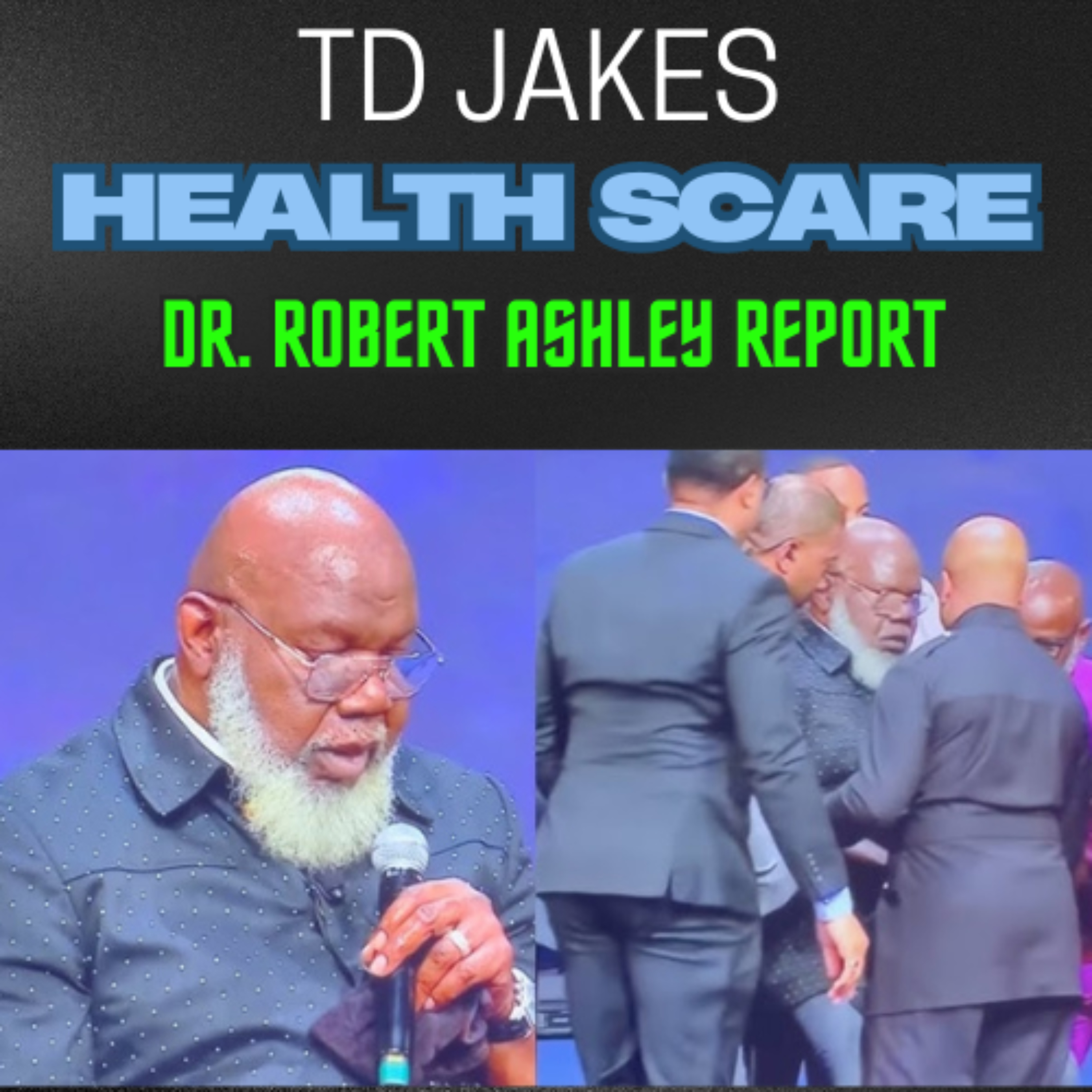 THE ROBERT AHSLEY REPORT TD JAKES HEALTH SCARE FALLOUT