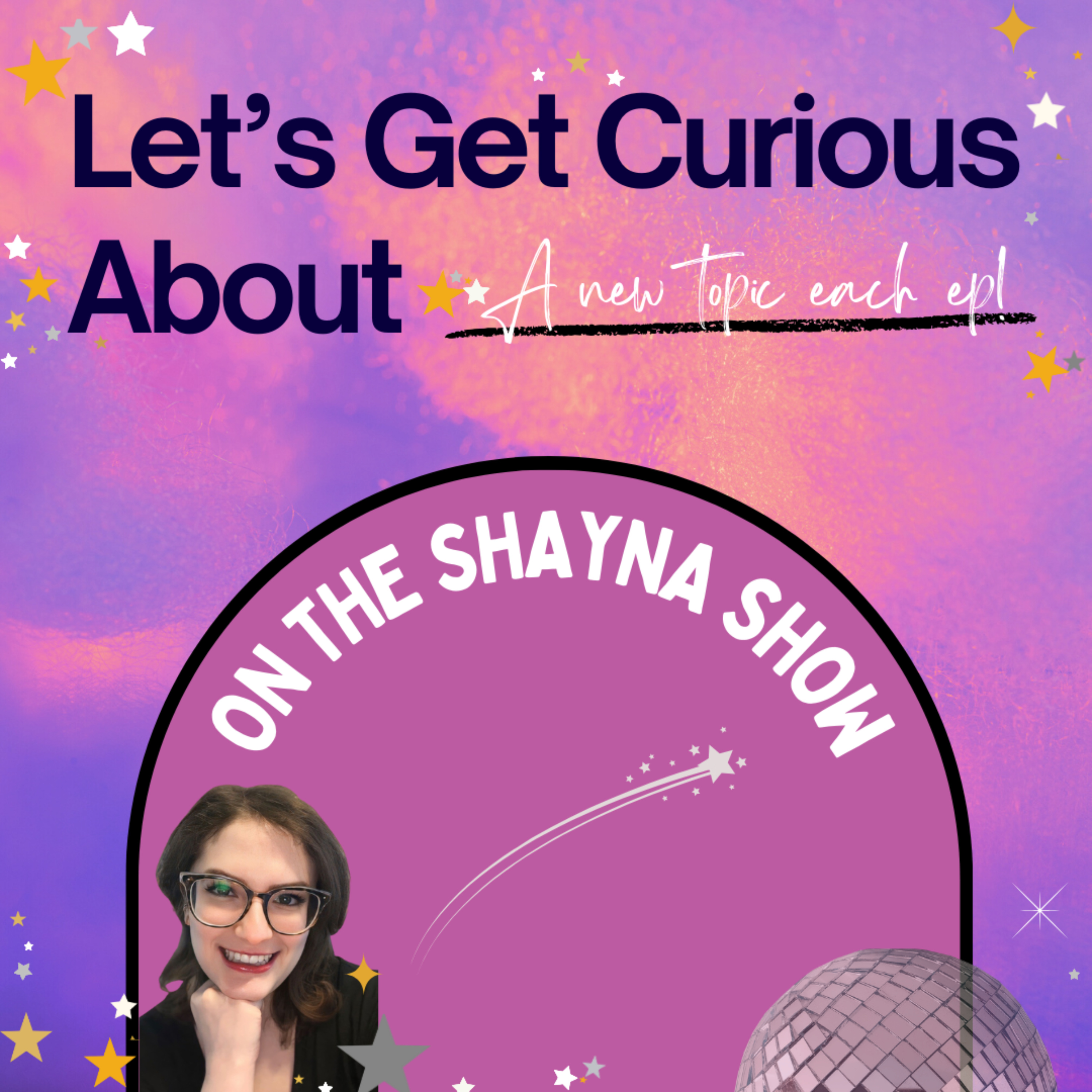 Let's Get Curious About __, on the Shayna Show podcast artwork