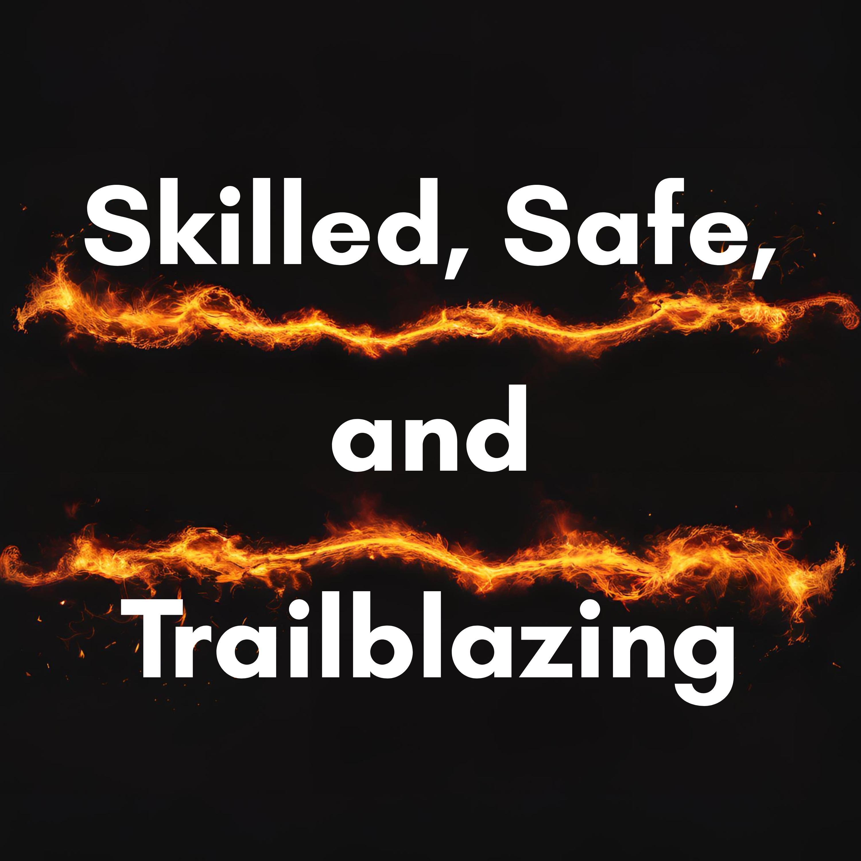 Skilled, Safe, and Trailblazing