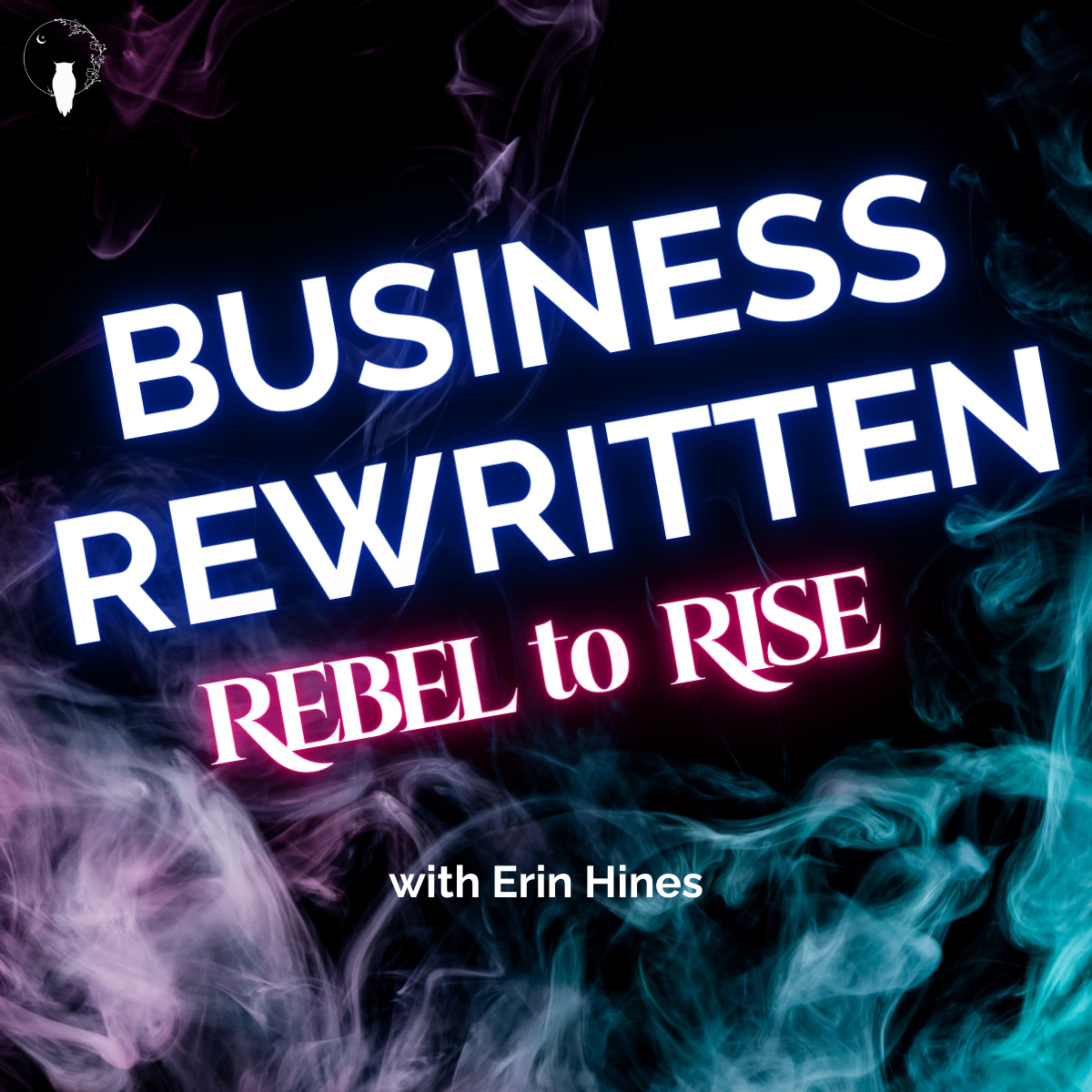 Business Rewritten: Rebel to Rise -Return to Yourself Realign your Strategy Reignite your Leadership