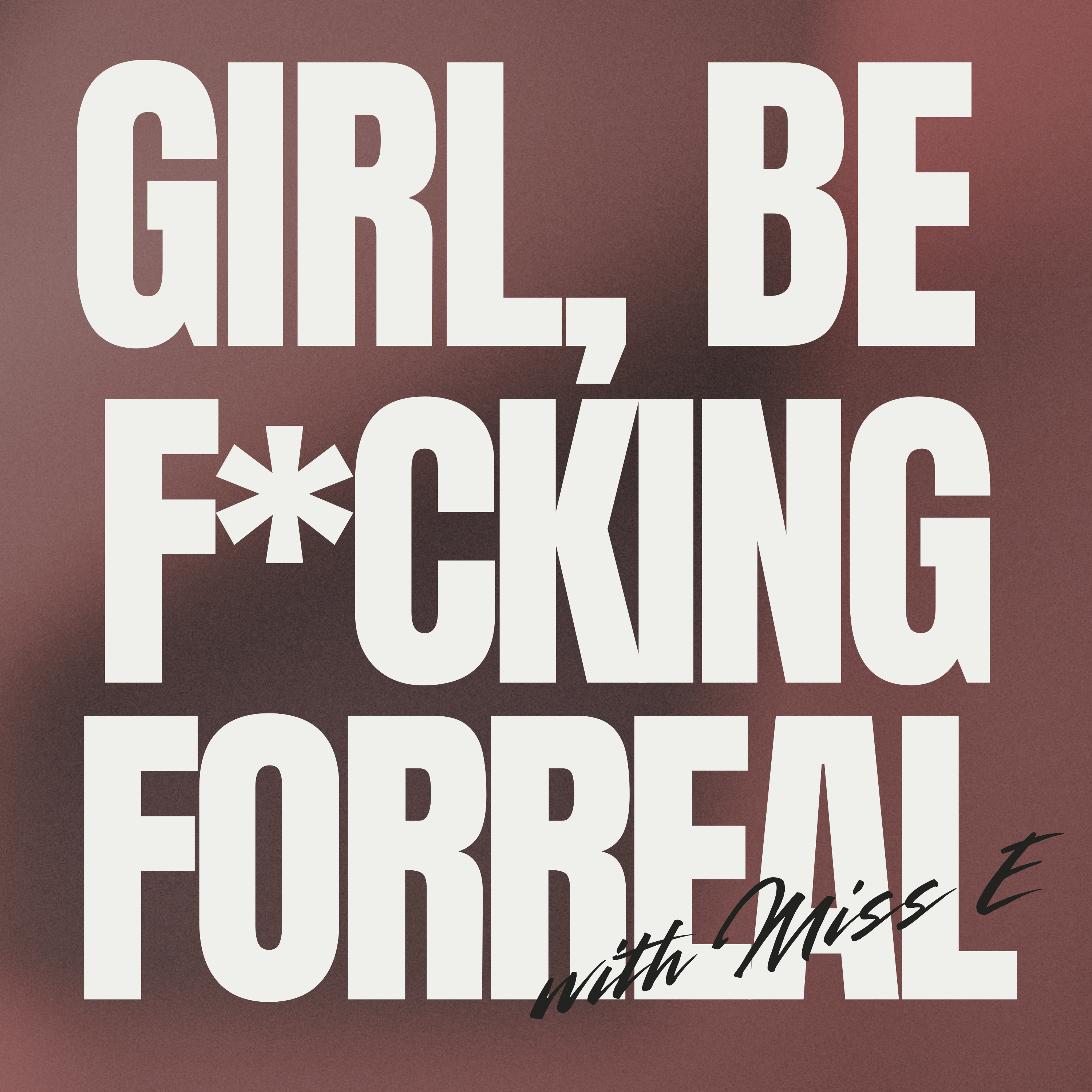 Girl, Be F*cking Forreal. podcast artwork