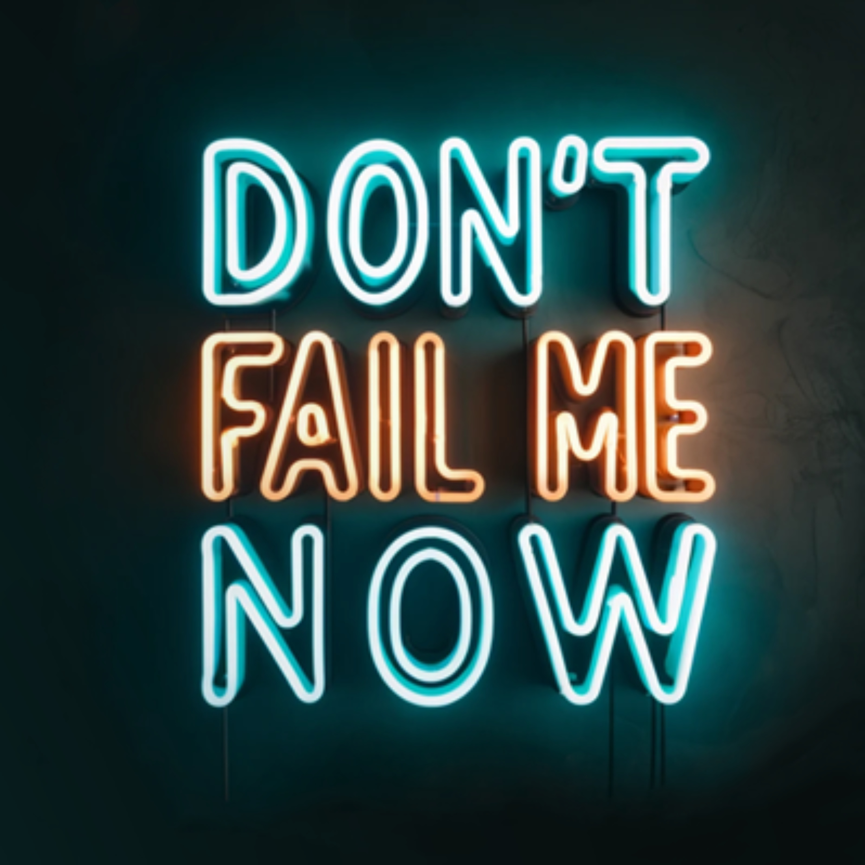 Don't Fail Me Now