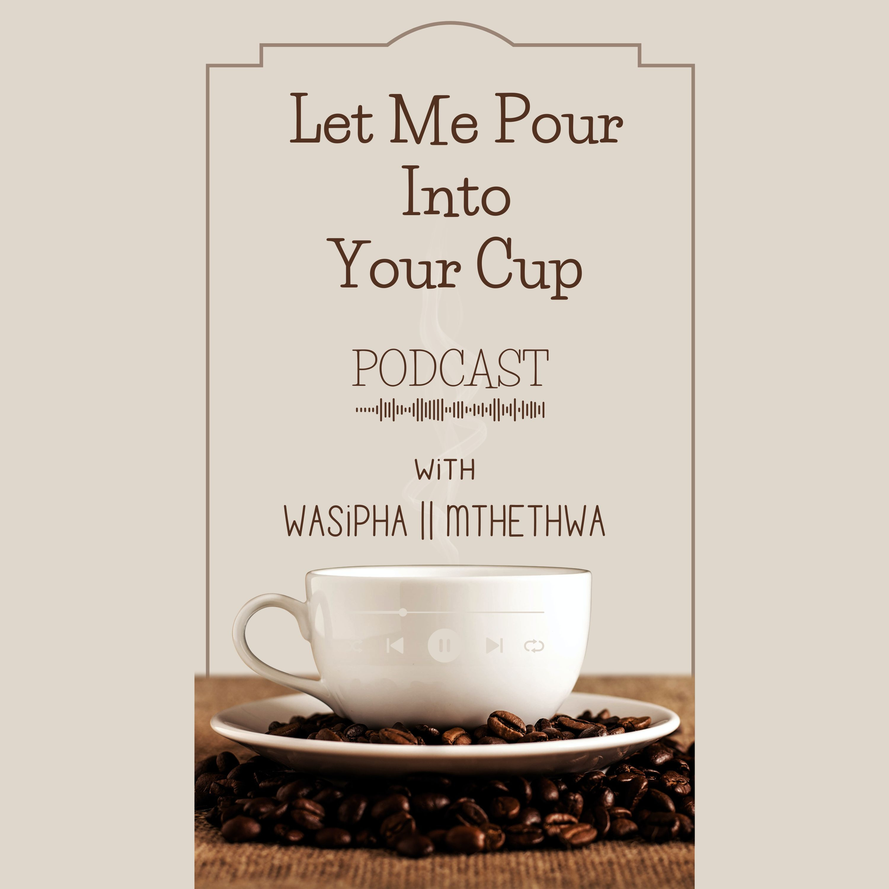 Let Me Pour Into Your Cup