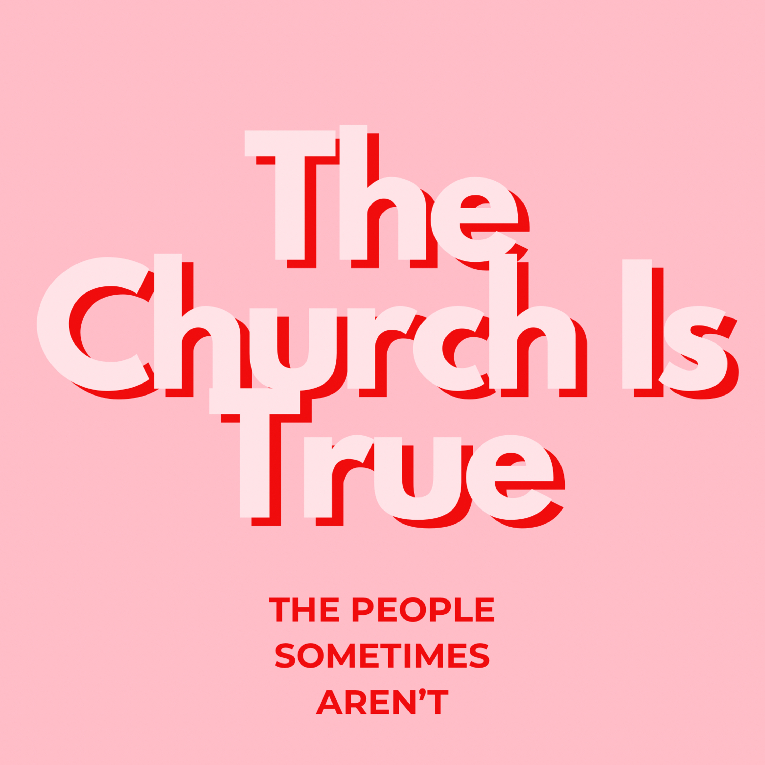 The Church Is True (The People Sometimes Aren’t)
