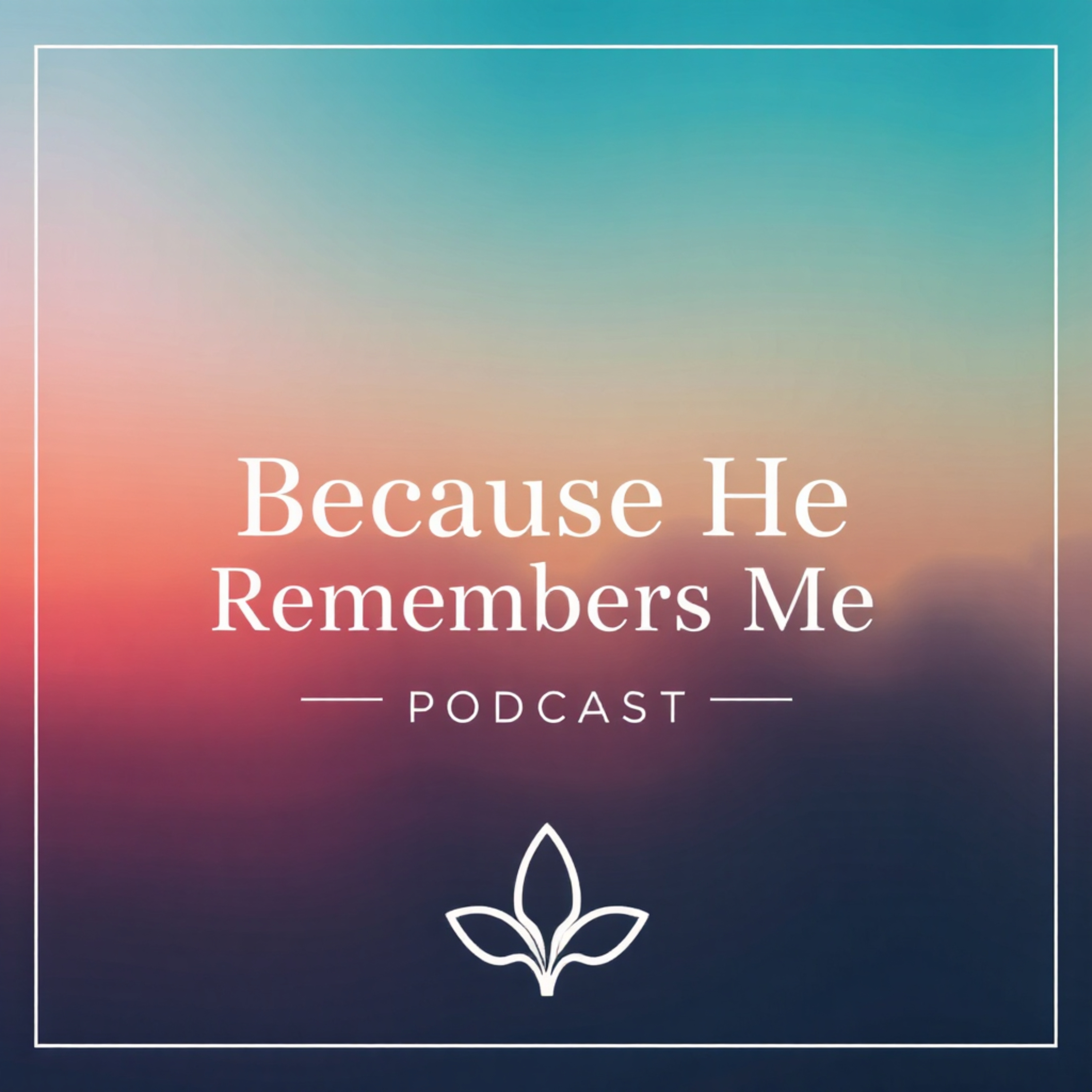 Because He Remembers Me podcast artwork