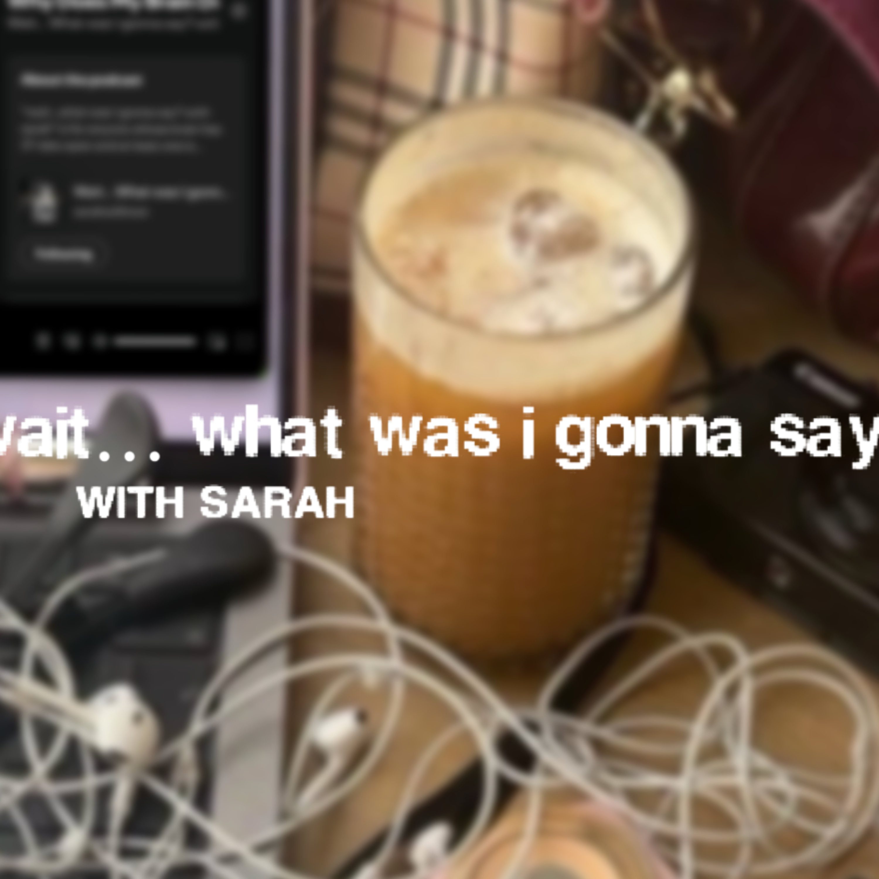 Wait… What was I gonna say? with Sarah
