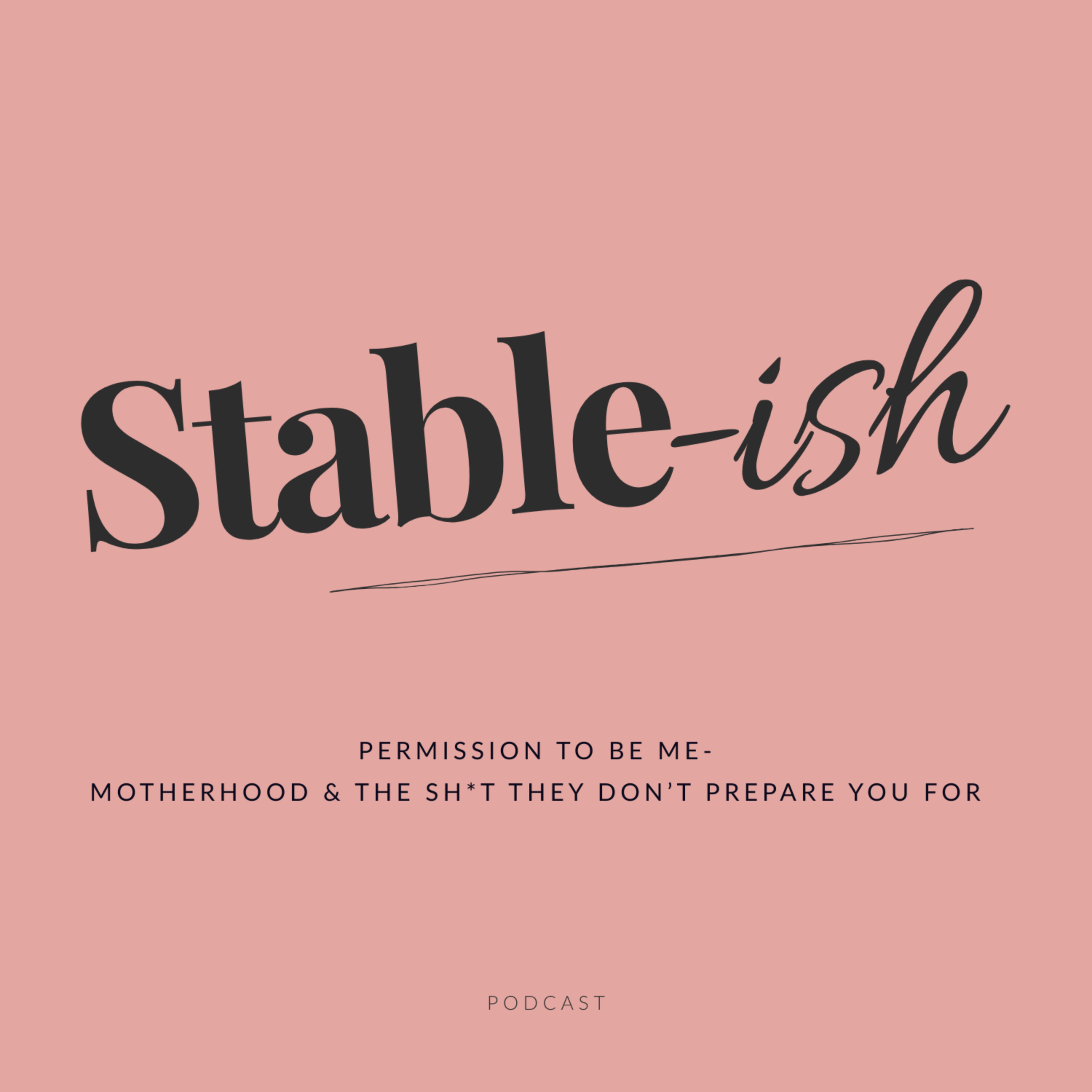 Stable-ish: Permission to be Me. Motherhood and the Sh*t They Don’t Prepare You For podcast artwork