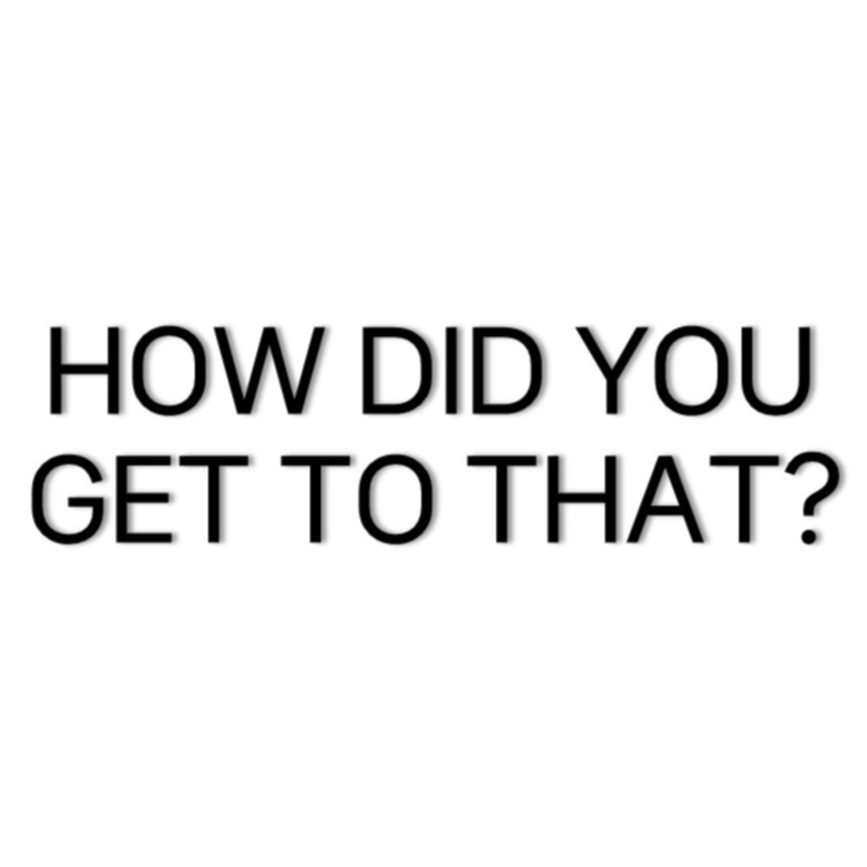How did you get to that? podcast artwork