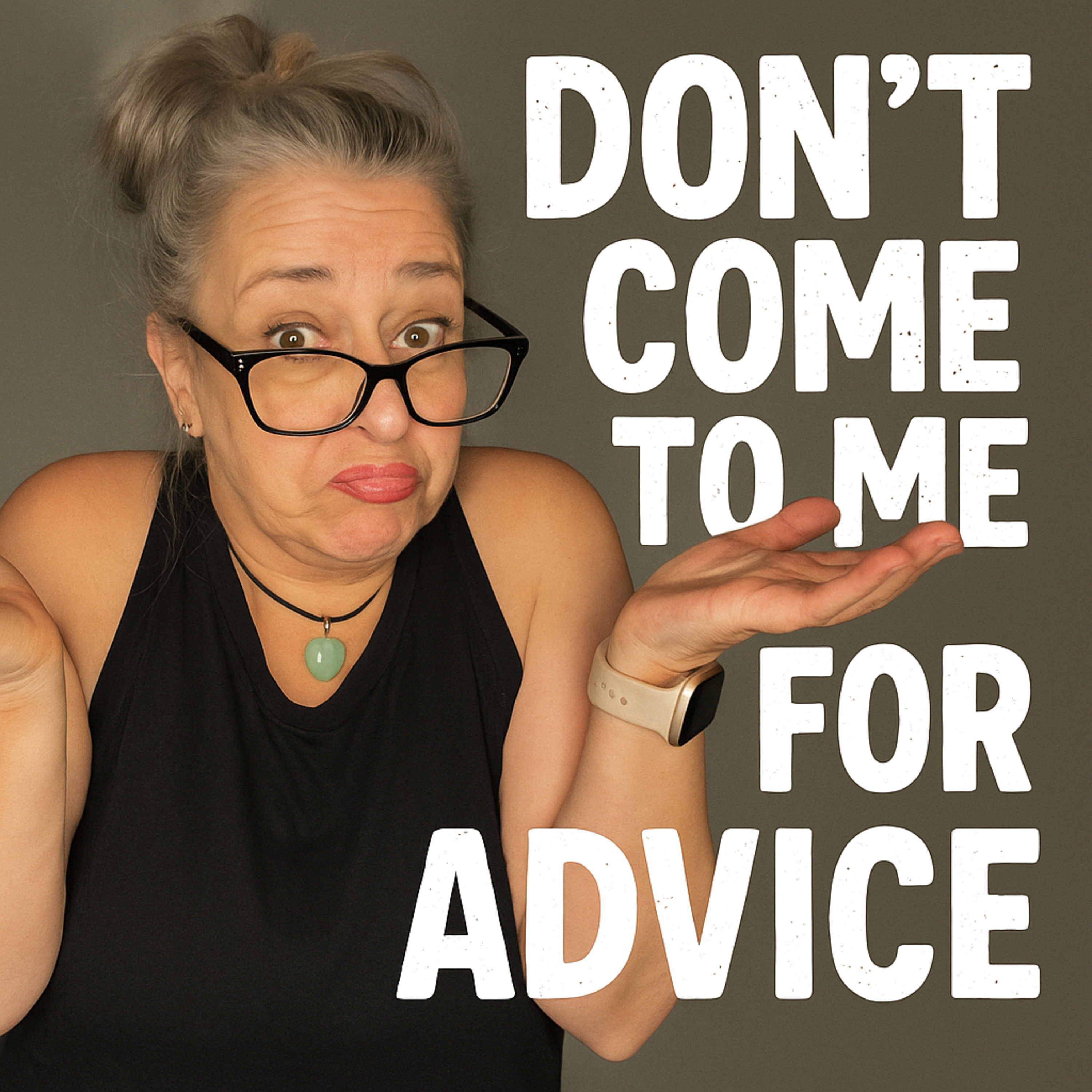 Don’t come to me for advice!