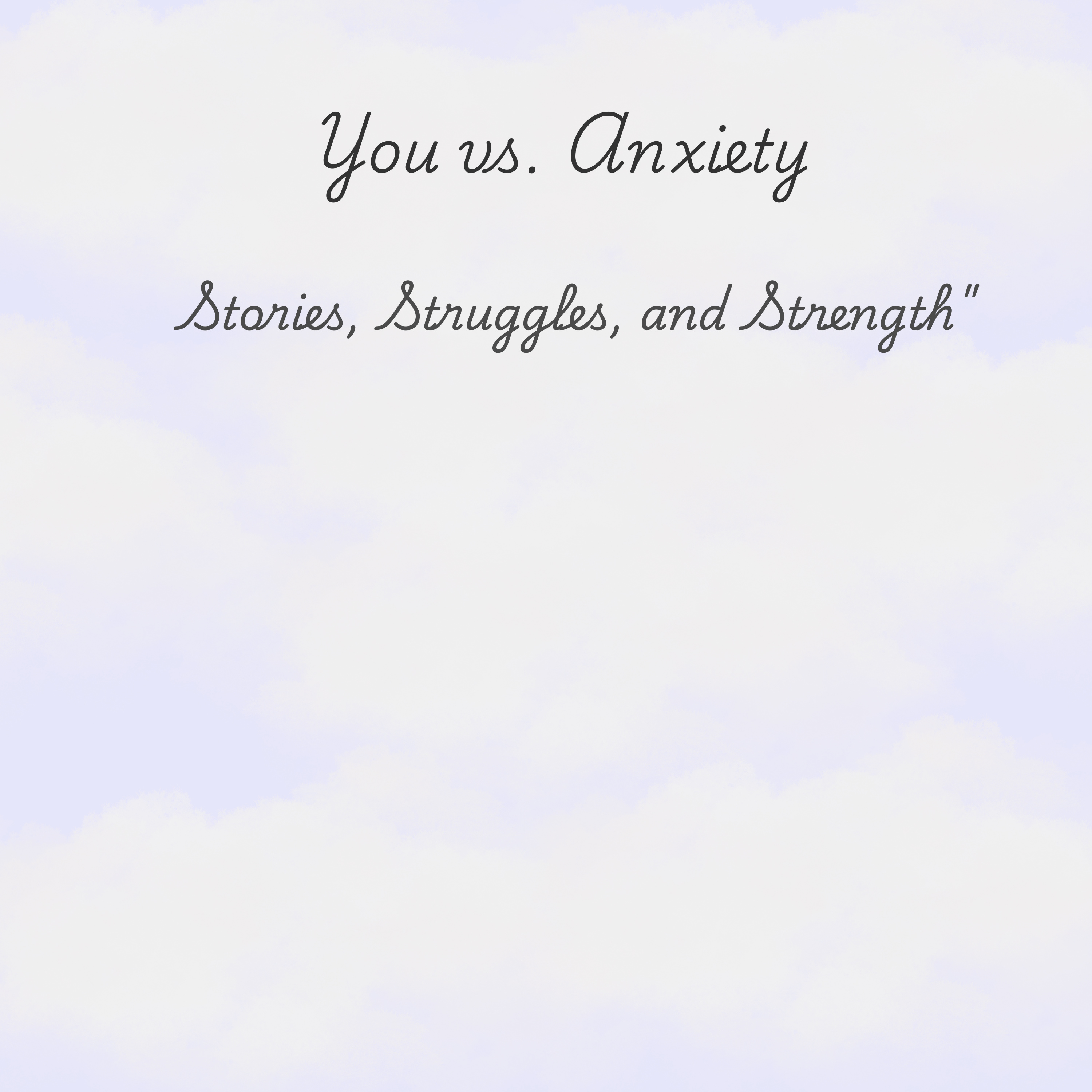 You vs. Anxiety: Stories, Struggles, and Strength
