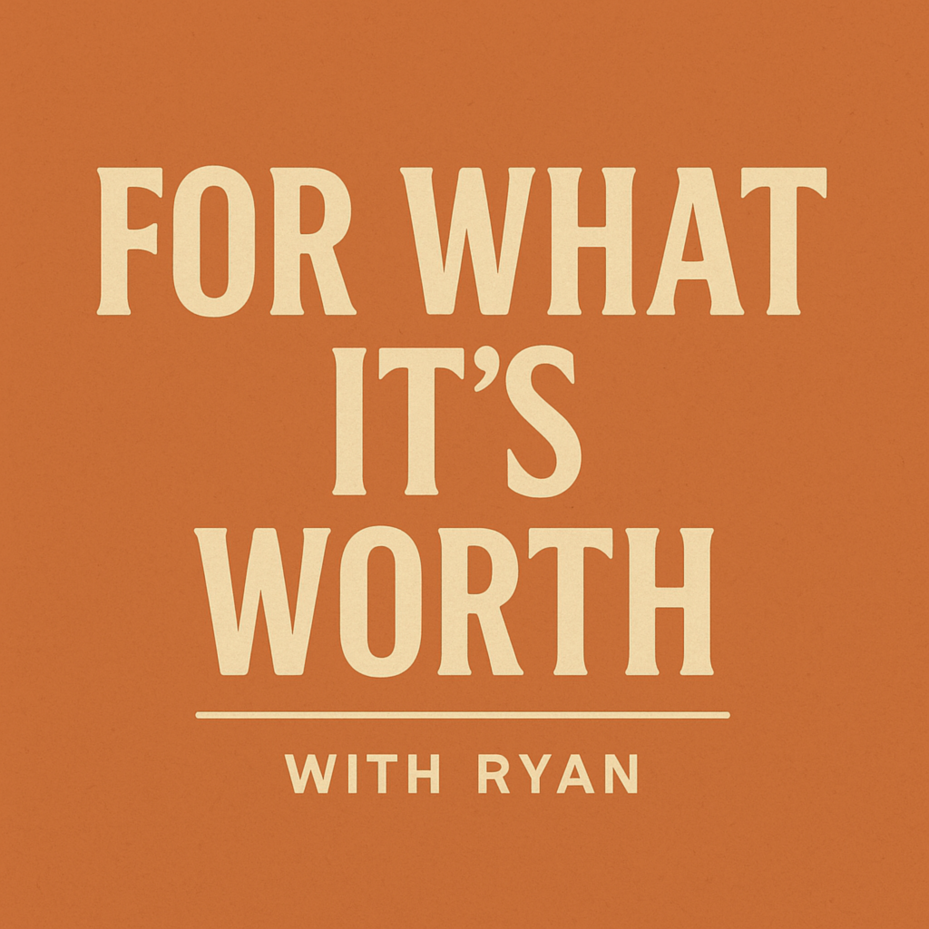 For What It's Worth With Ryan podcast artwork
