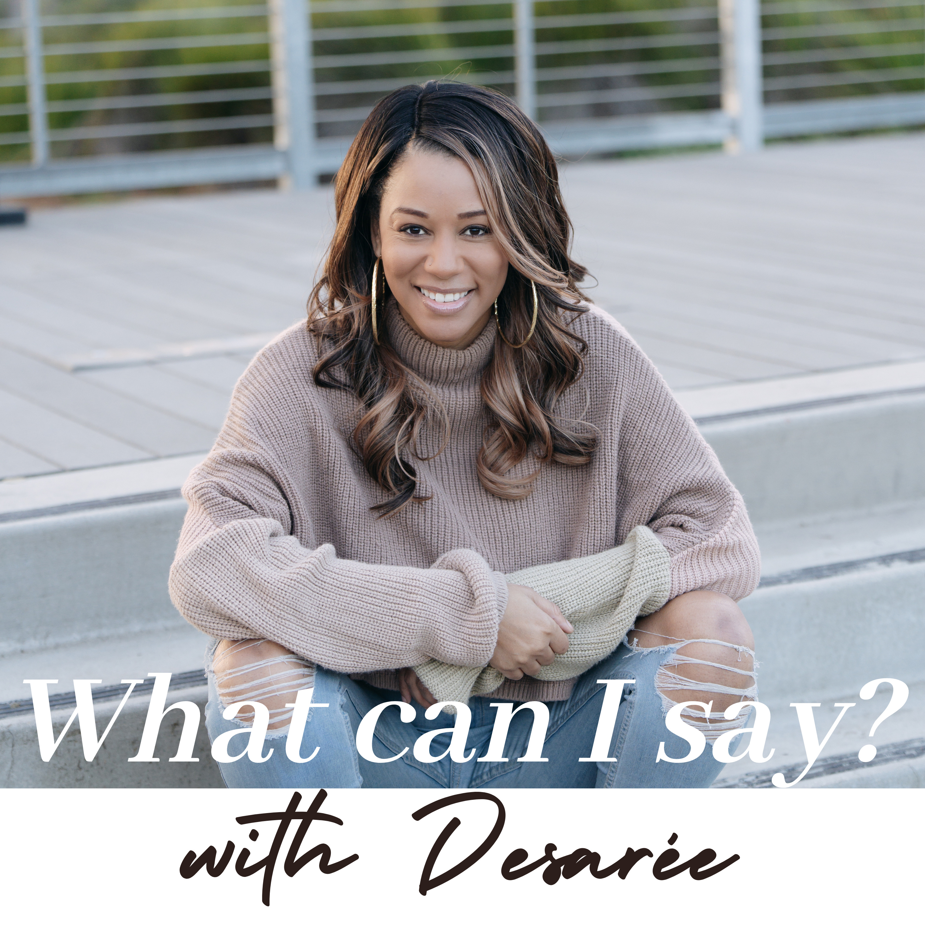 What Can I Say? with Desarée